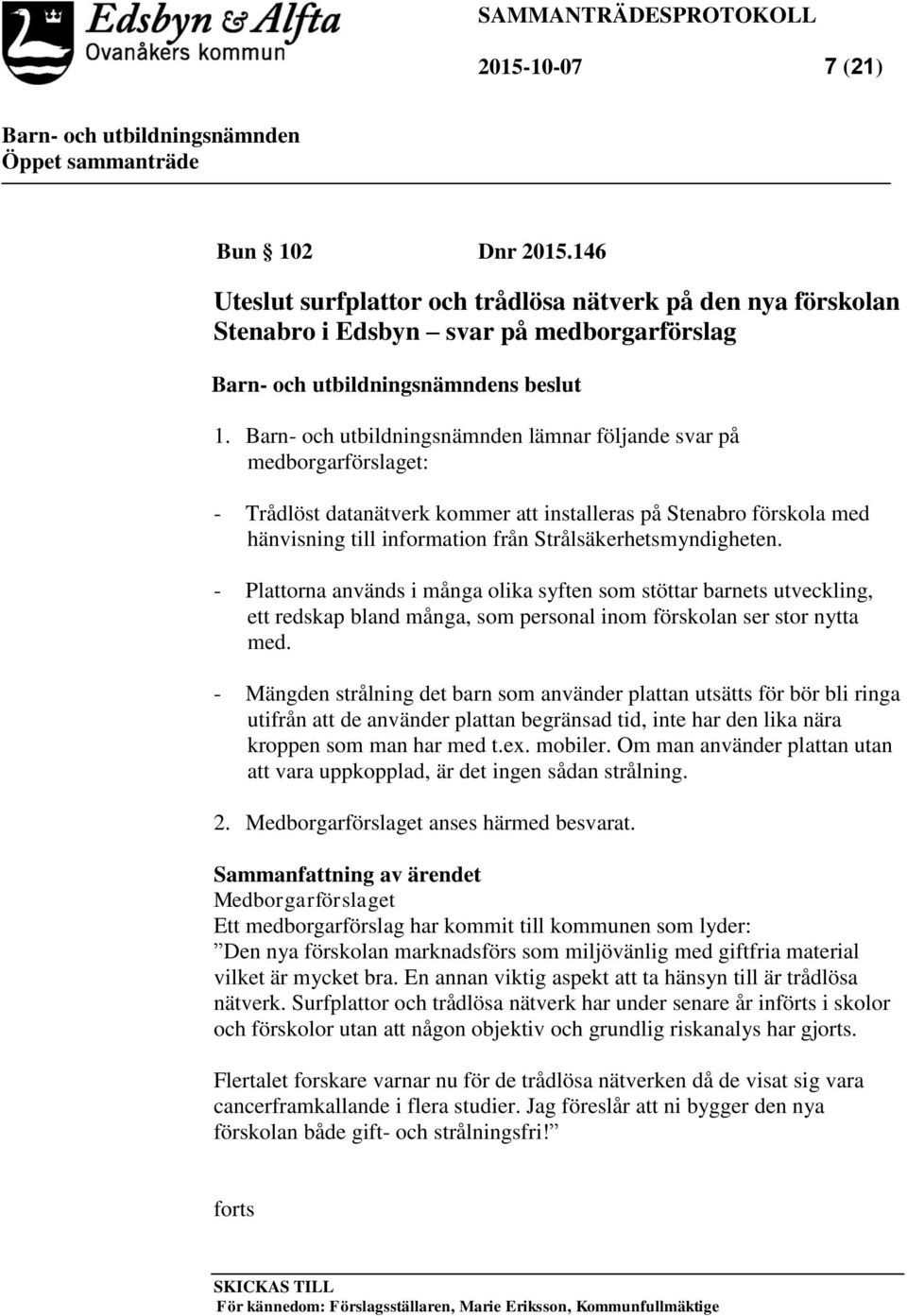 - Plattorna används i många olika syften som stöttar barnets utveckling, ett redskap bland många, som personal inom förskolan ser stor nytta med.