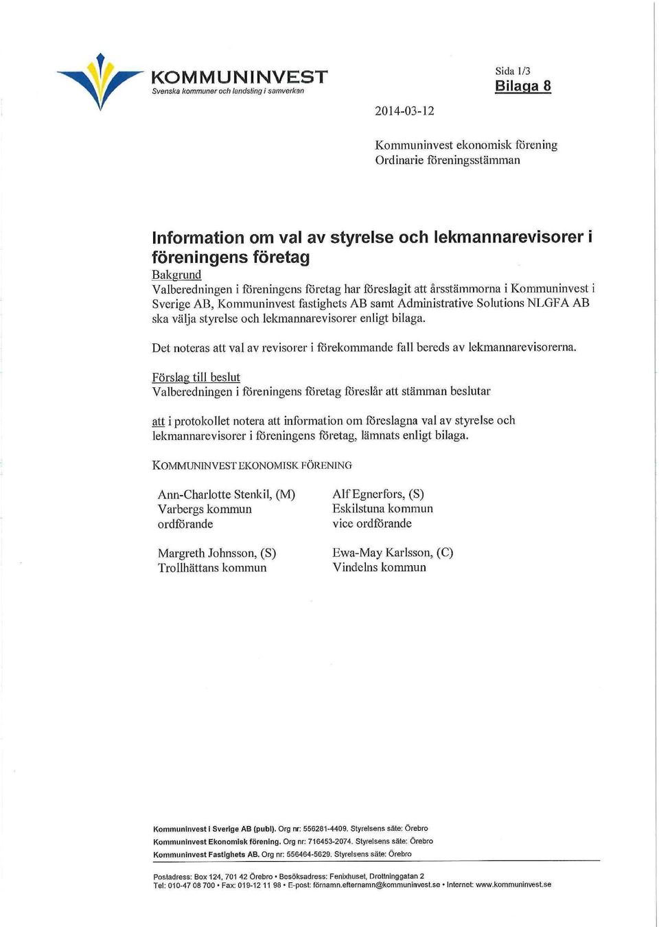 välja styrelse och lelanannarcvisorer enligt bilaga. Det noteras att val av revisorer i förekommande fall bereds av lekmannarevisorerna.