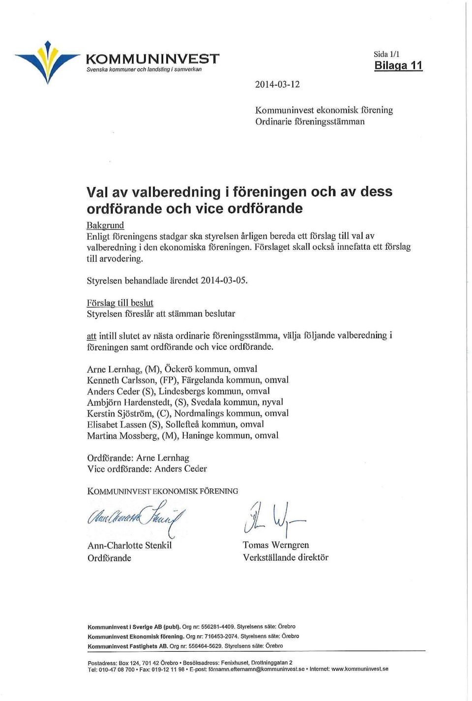Förslaget skall också innefatta ett förslag till arvodering. Styrelsen behandlade ärendet 2014-03-05.