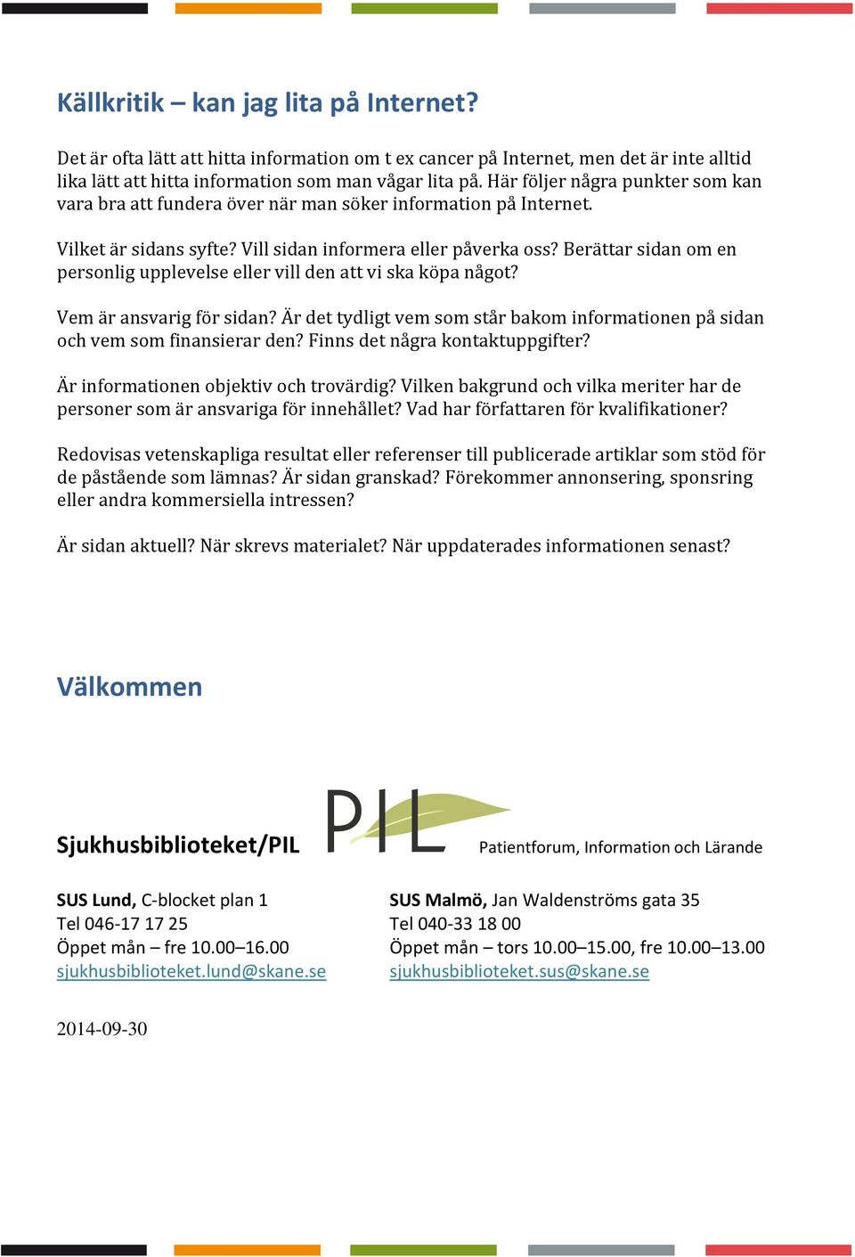 Berättar sidan om en personlig upplevelse eller vill den att vi ska köpa något? Vem är ansvarig för sidan? Är det tydligt vem som står bakom informationen på sidan och vem som finansierar den?