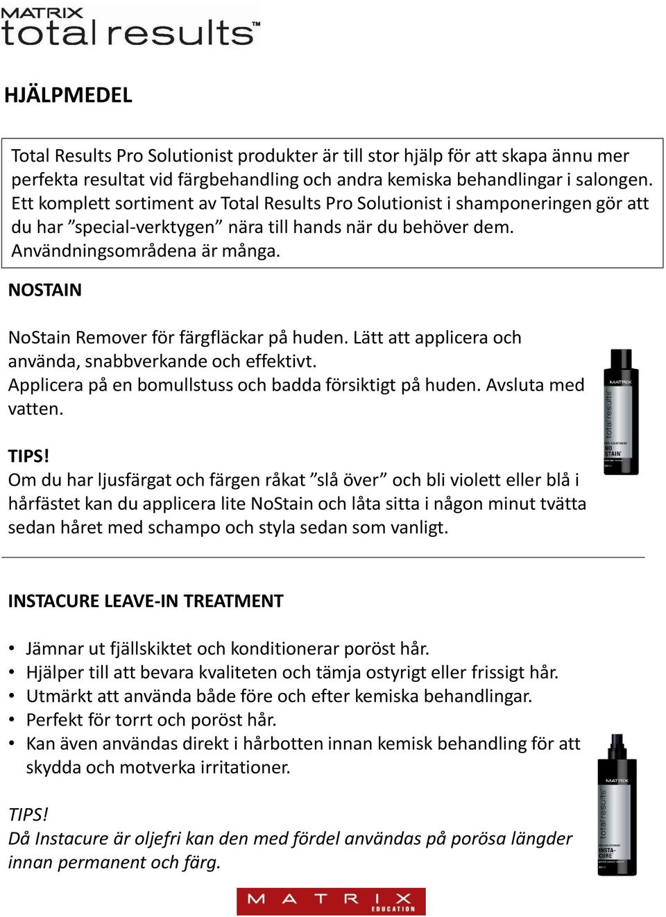 NOSTAIN NoStain Remover för färgfläckar på huden. Lätt att applicera och använda, snabbverkande och effektivt. Applicera på en bomullstuss och badda försiktigt på huden. Avsluta med vatten. TIPS!