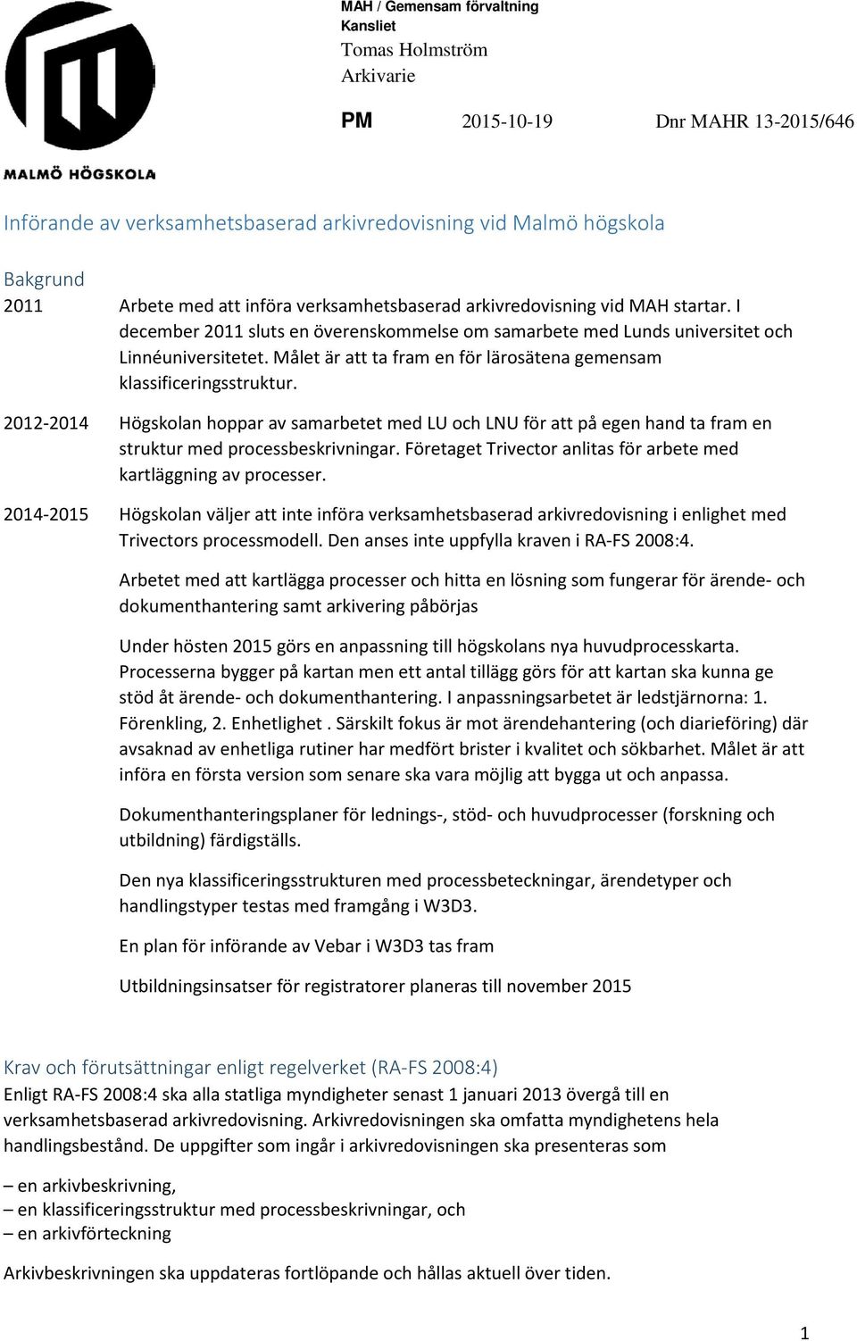 Målet är att ta fram en för lärosätena gemensam klassificeringsstruktur. 2012-2014 Högskolan hoppar av samarbetet med LU och LNU för att på egen hand ta fram en struktur med processbeskrivningar.