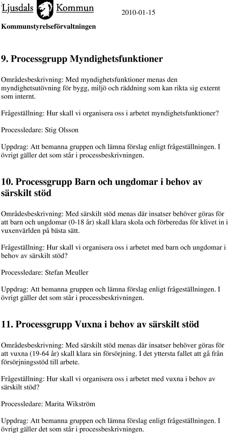 Processgrupp Barn och ungdomar i behov av särskilt stöd Områdesbeskrivning: Med särskilt stöd menas där insatser behöver göras för att barn och ungdomar (0-18 år) skall klara skola och förberedas för