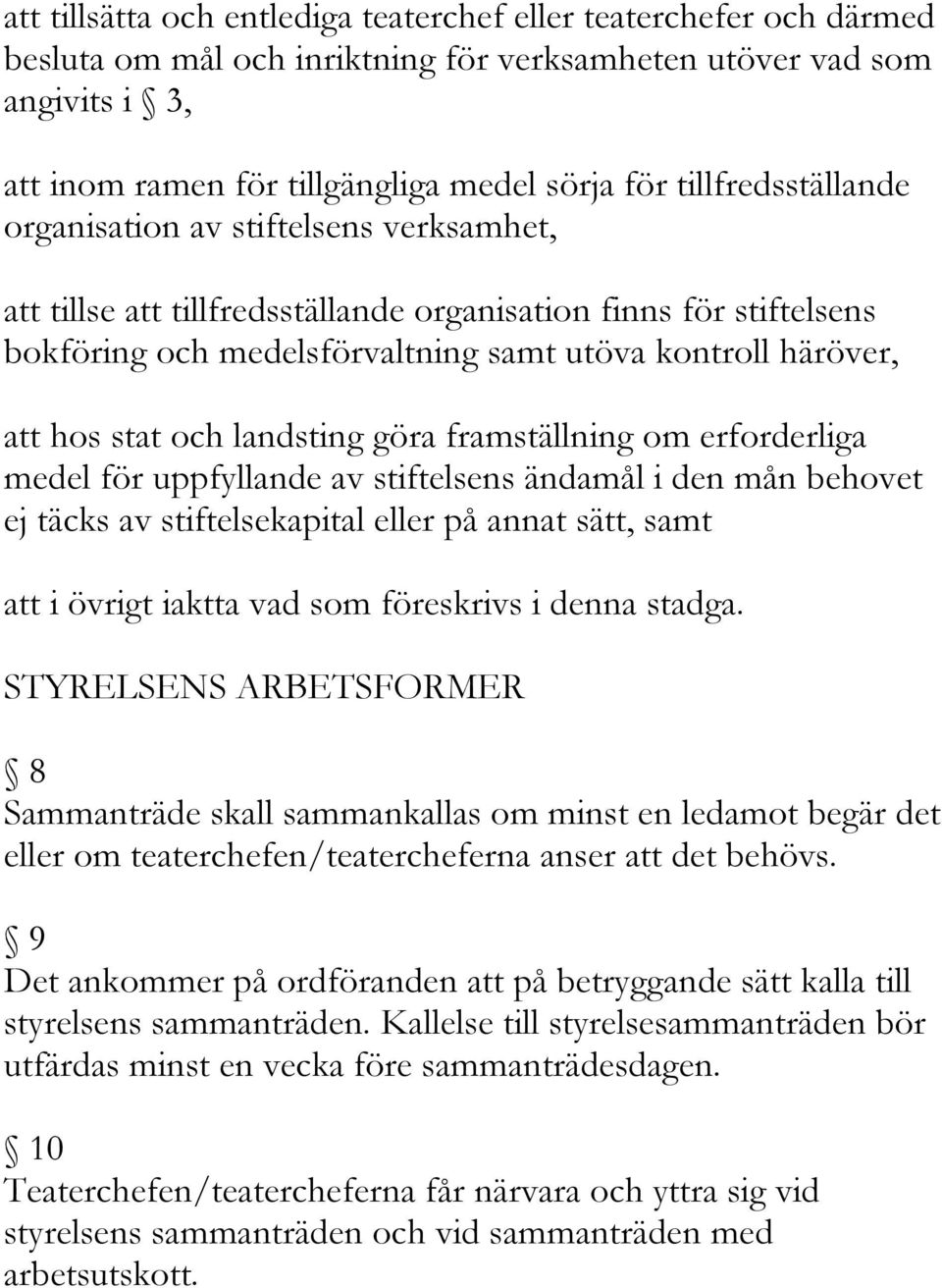 stat och landsting göra framställning om erforderliga medel för uppfyllande av stiftelsens ändamål i den mån behovet ej täcks av stiftelsekapital eller på annat sätt, samt att i övrigt iaktta vad som