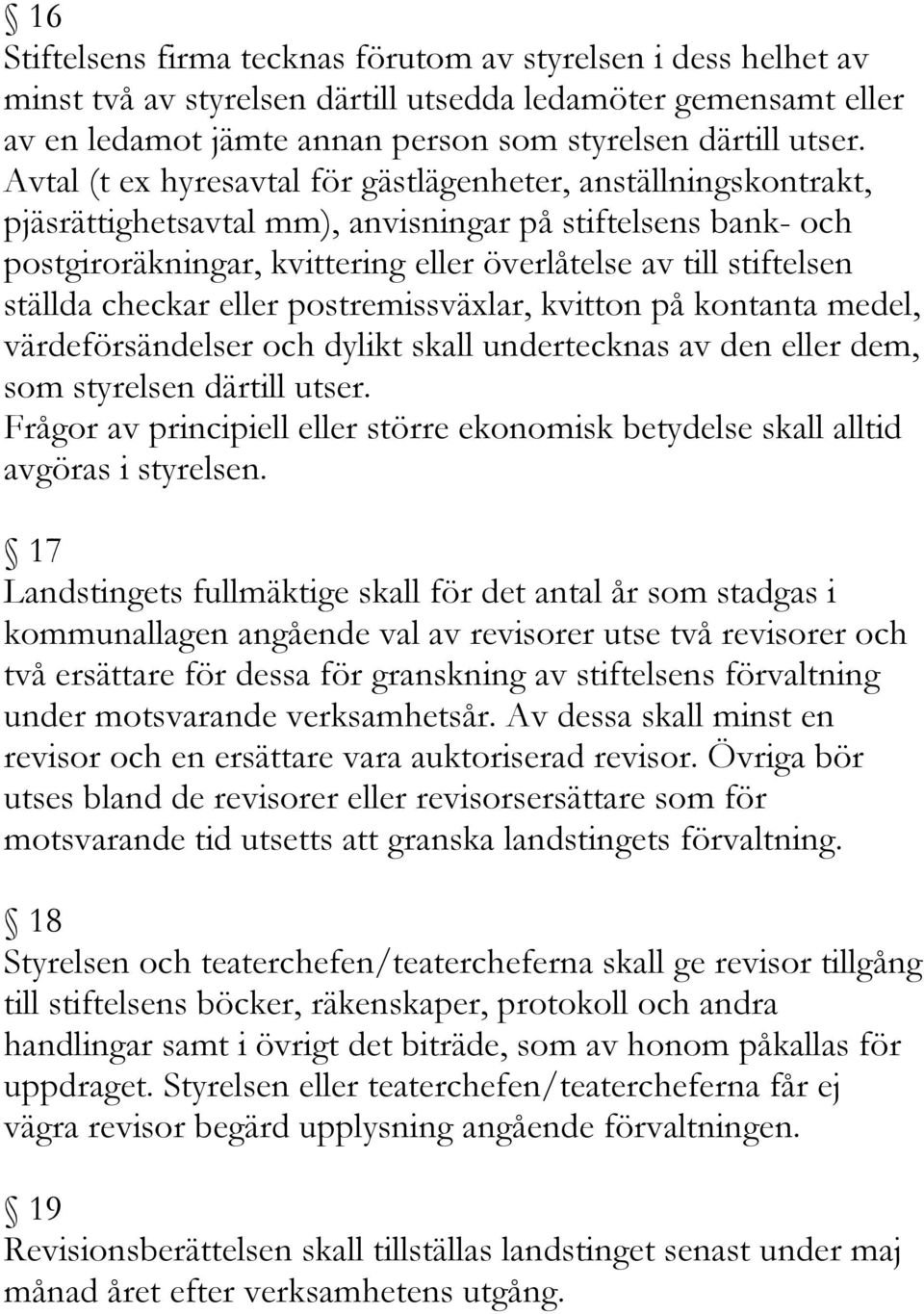 ställda checkar eller postremissväxlar, kvitton på kontanta medel, värdeförsändelser och dylikt skall undertecknas av den eller dem, som styrelsen därtill utser.