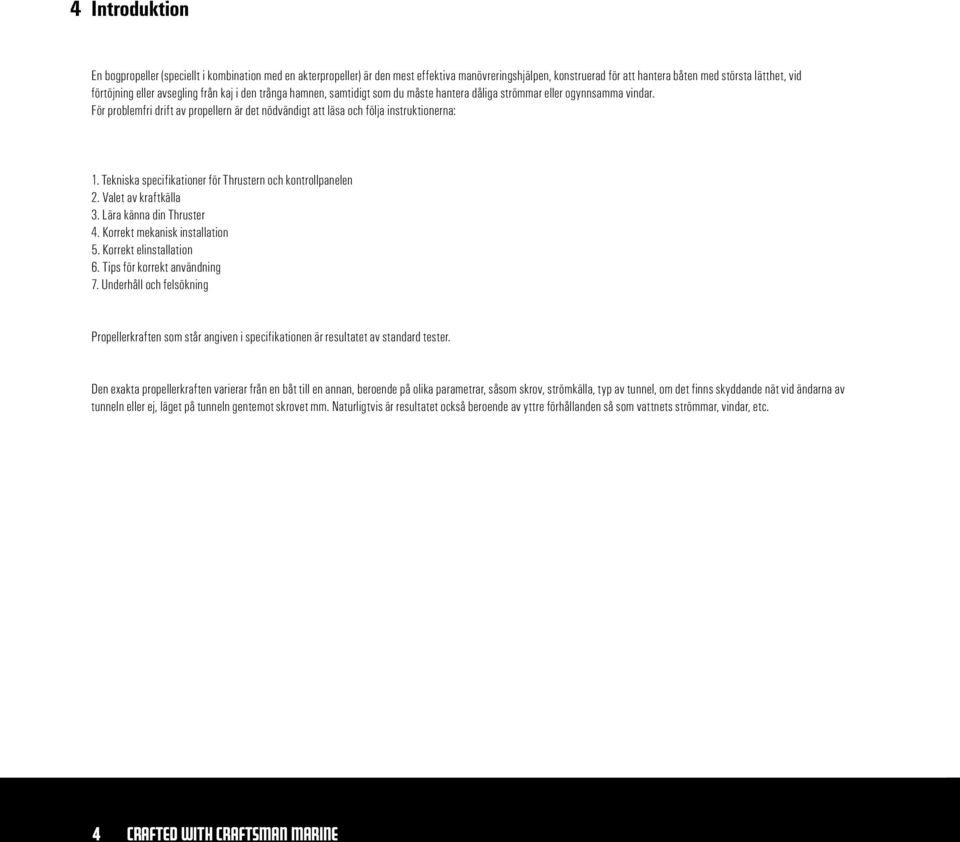 För problemfri drift av propellern är det nödvändigt att läsa och följa instruktionerna: 1. Tekniska specifikationer för Thrustern och kontrollpanelen 2. Valet av kraftkälla 3.