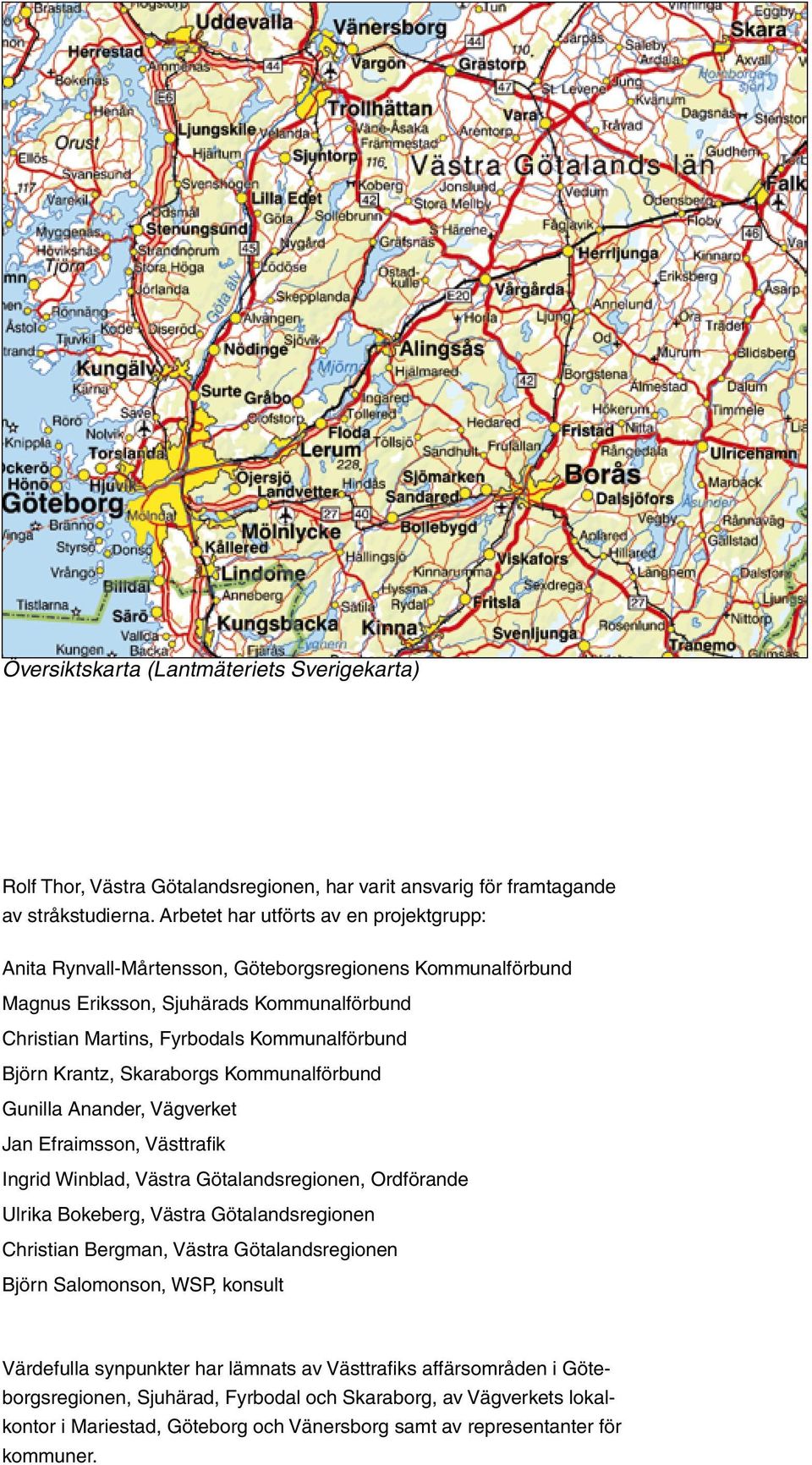 Krantz, Skaraborgs Kommunalförbund Gunilla Anander, Vägverket Jan Efraimsson, Västtrafik Ingrid Winblad, Västra Götalandsregionen, Ordförande Ulrika Bokeberg, Västra Götalandsregionen Christian
