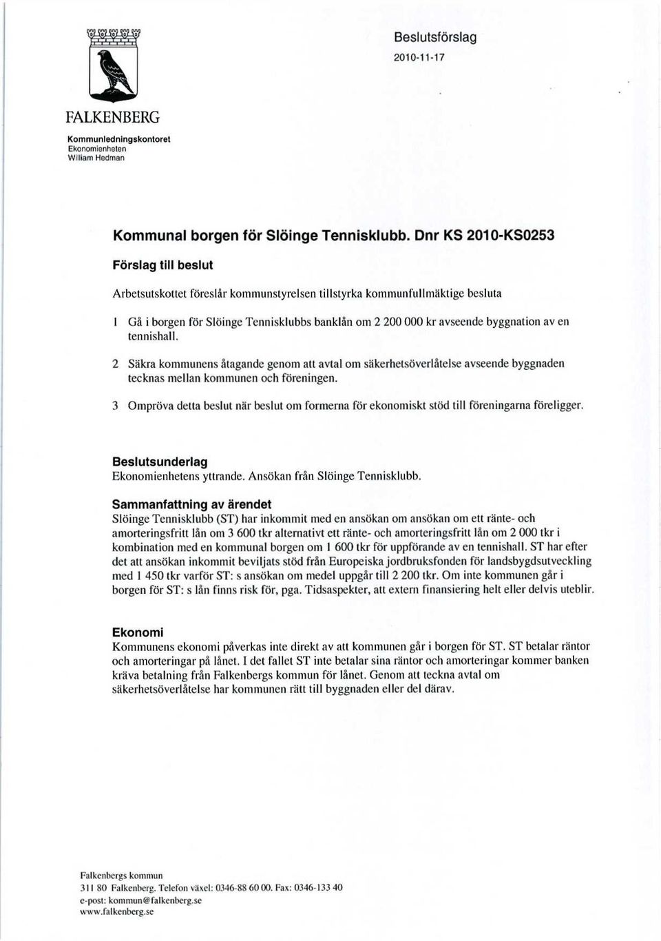 av en tennishall. 2 Säkra kommunens åtagande genom att avtal om säkerhetsöverlåtelse avseende byggnaden tecknas mellan kommunen och föreningen.