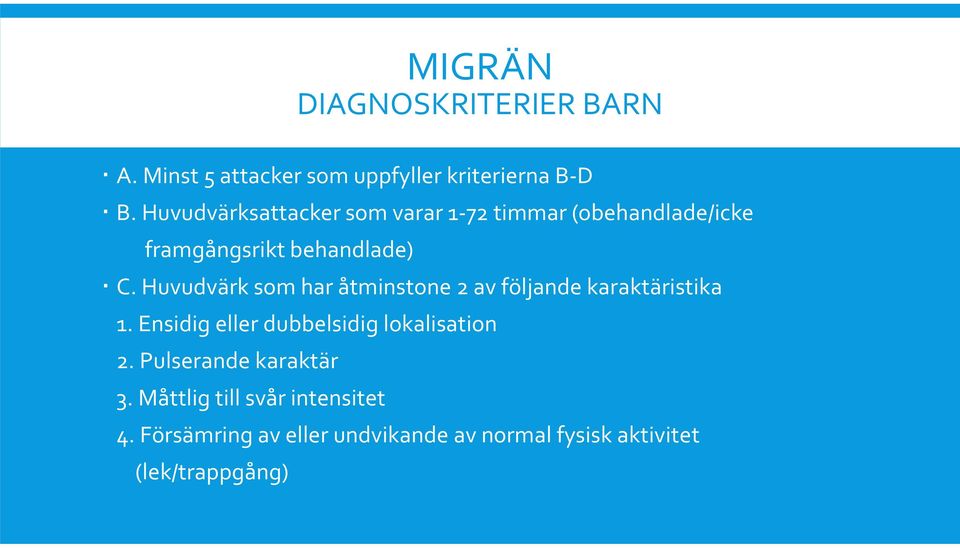 Huvudvärk som har åtminstone 2 av följande karaktäristika 1.