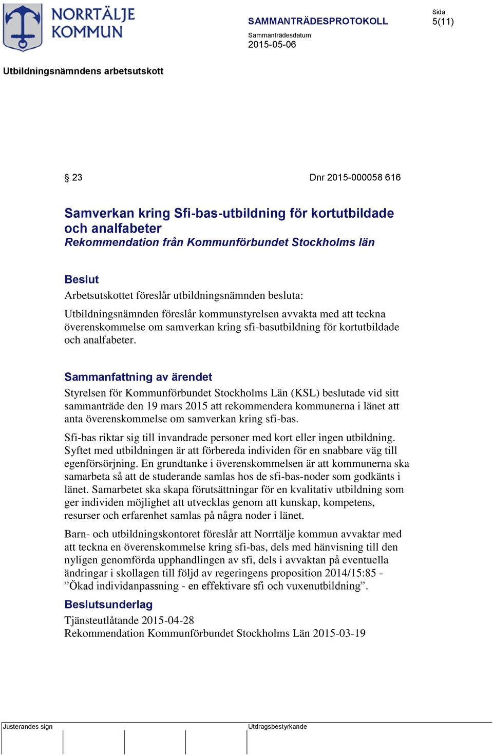 Styrelsen för Kommunförbundet Stockholms Län (KSL) beslutade vid sitt sammanträde den 19 mars 2015 att rekommendera kommunerna i länet att anta överenskommelse om samverkan kring sfi-bas.