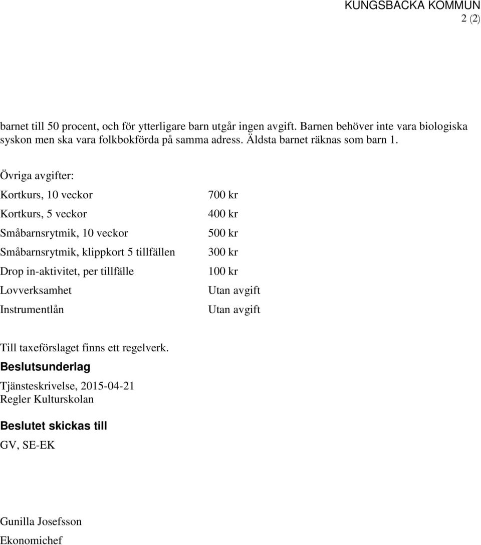 Övriga avgifter: Kortkurs, 10 veckor Kortkurs, 5 veckor Småbarnsrytmik, 10 veckor Småbarnsrytmik, klippkort 5 tillfällen Drop in-aktivitet, per tillfälle