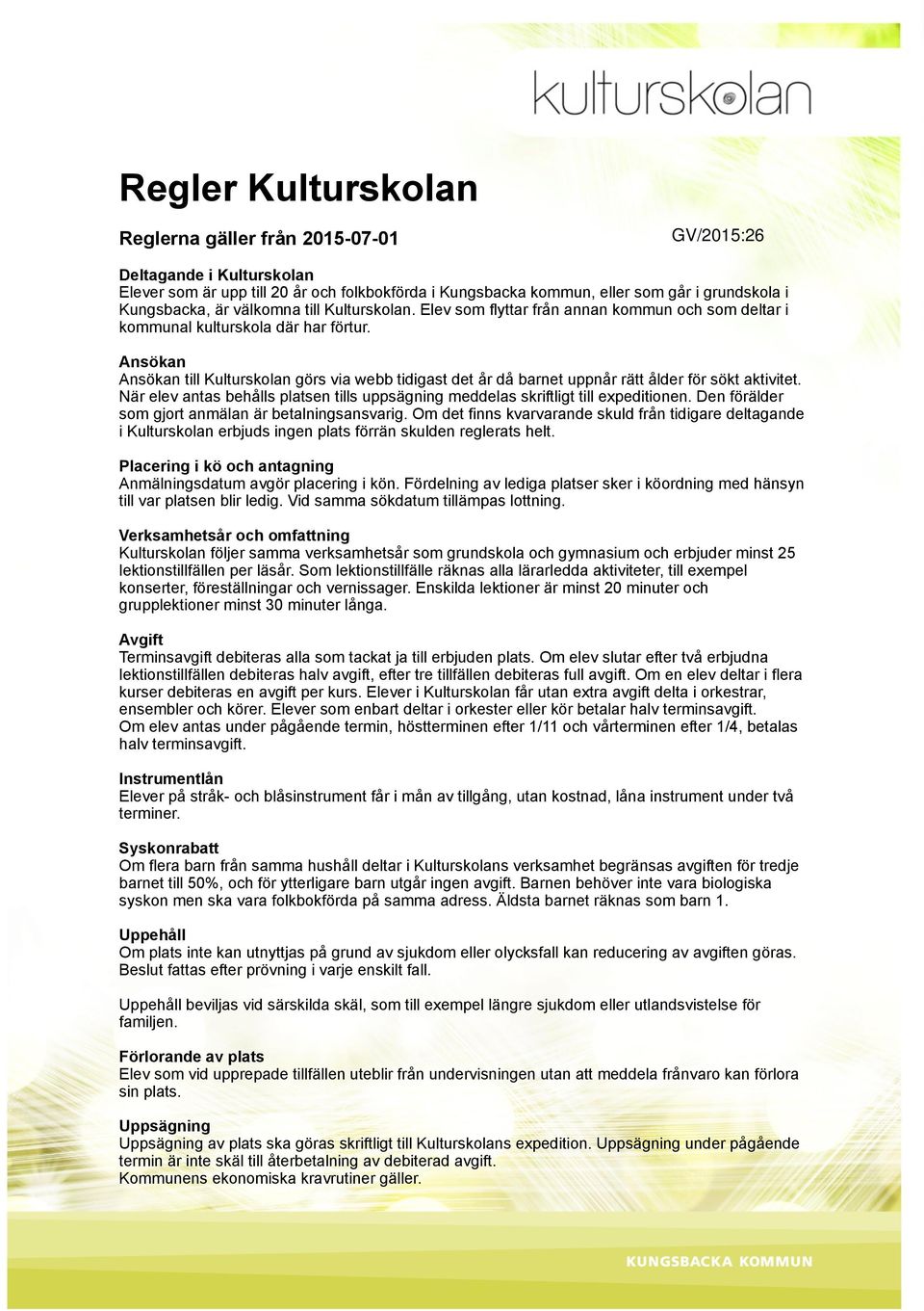 Ansökan Ansökan till Kulturskolan görs via webb tidigast det år då barnet uppnår rätt ålder för sökt aktivitet. När elev antas behålls platsen tills uppsägning meddelas skriftligt till expeditionen.