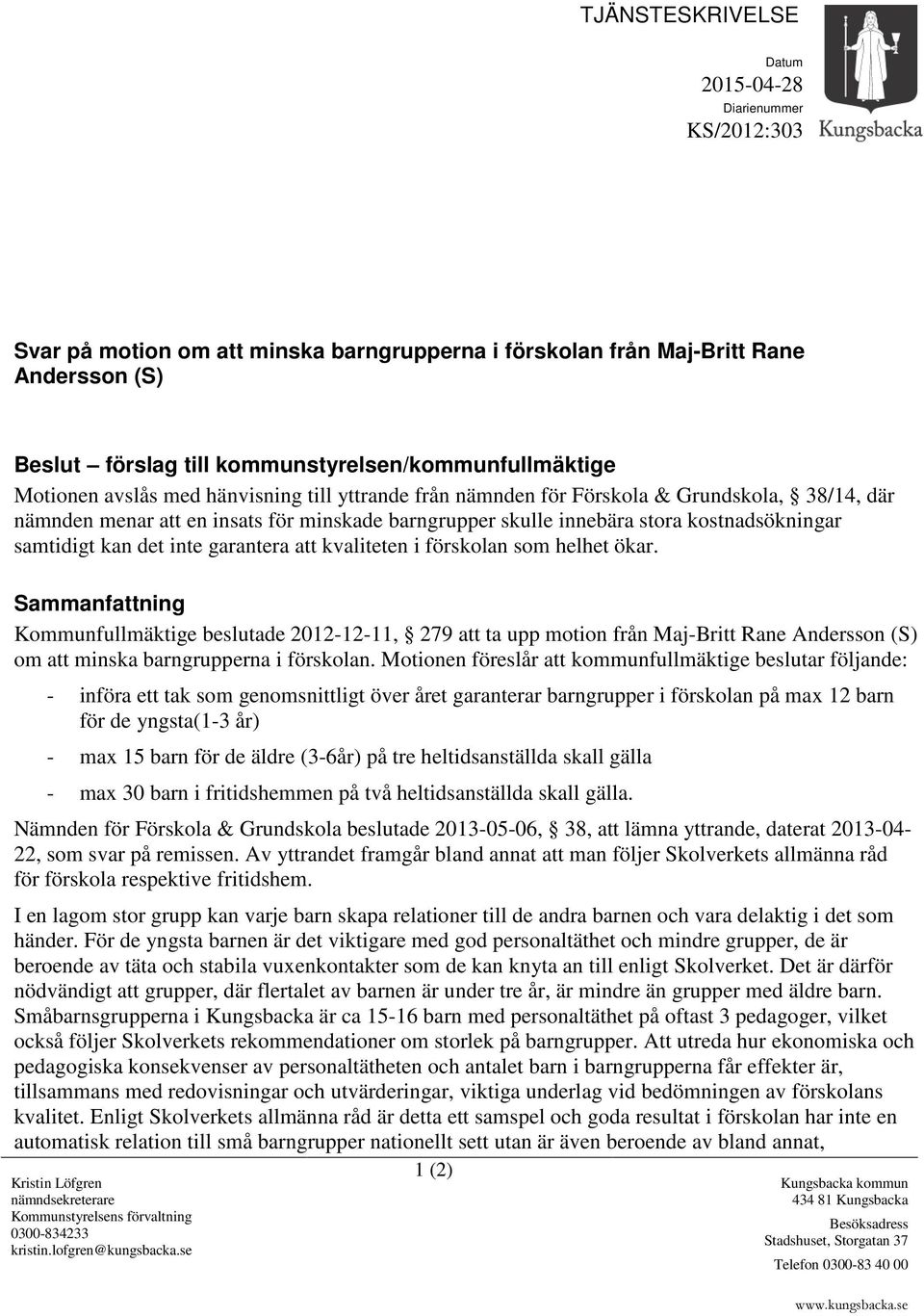 stora kostnadsökningar samtidigt kan det inte garantera att kvaliteten i förskolan som helhet ökar.