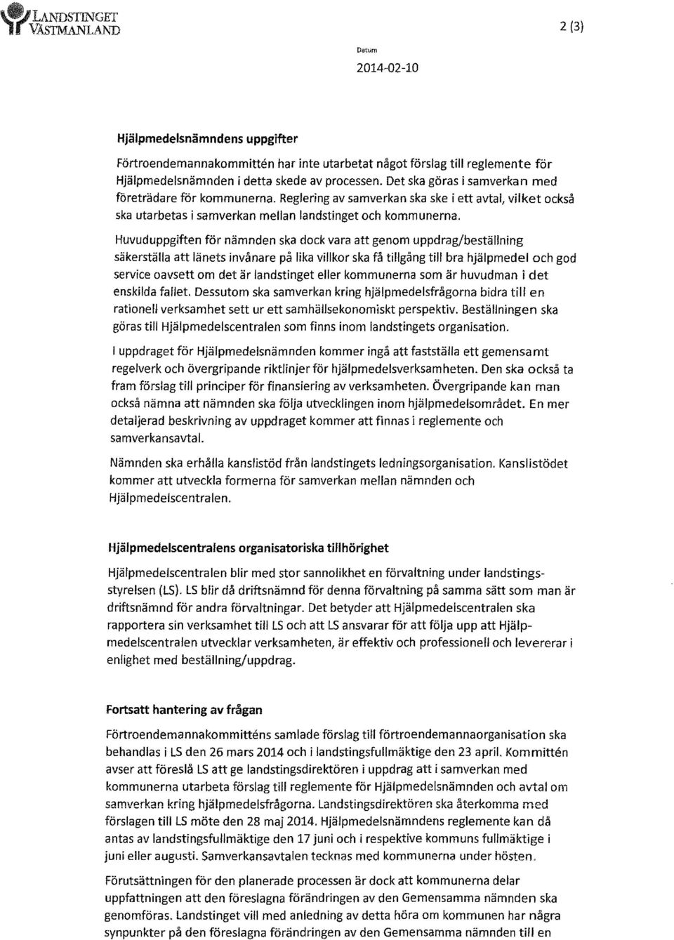 Huvuduppgiften för nämnden ska dock vara att genom uppdrag/beställning säkerställa att länets invånare på lika villkor ska få tillgång till bra hjälpmedel och god service oavsett om det är