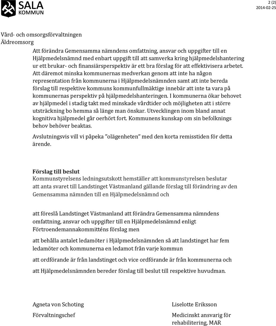 Att däremot minska kommunernas medverkan genom att inte ha någon representation från kommunerna i Hjälpmedelsnämnden samt att inte bereda förslag till respektive kommuns kommunfullmäktige innebär att