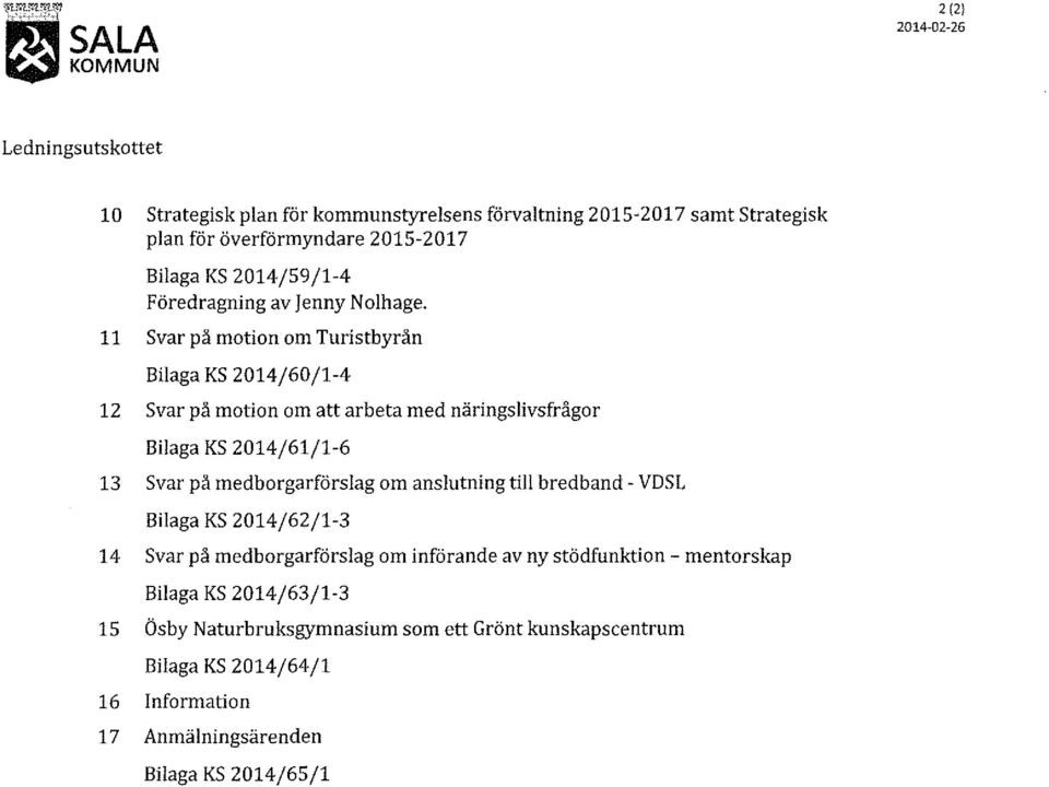 11 Svar på motion om Turistbyrån Bilaga KS 2014/60/1-4 12 Svar på motion om att arbeta med näringslivsfrågor Bilaga KS 2014/61/1-6 13 Svar på medborgarförslag om