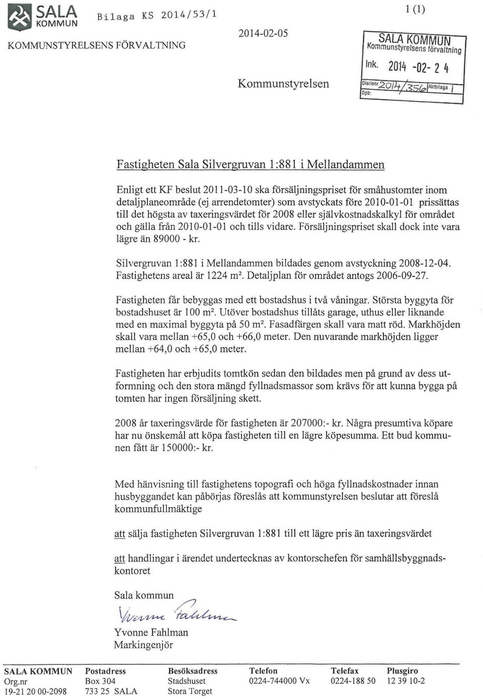 avstyckats före 2010-01-01 prissättas till det högsta av taxeringsvärdet får 2008 eller självkostnadskalkyl för området och gälla från 2010-01-01 och tills vidare.