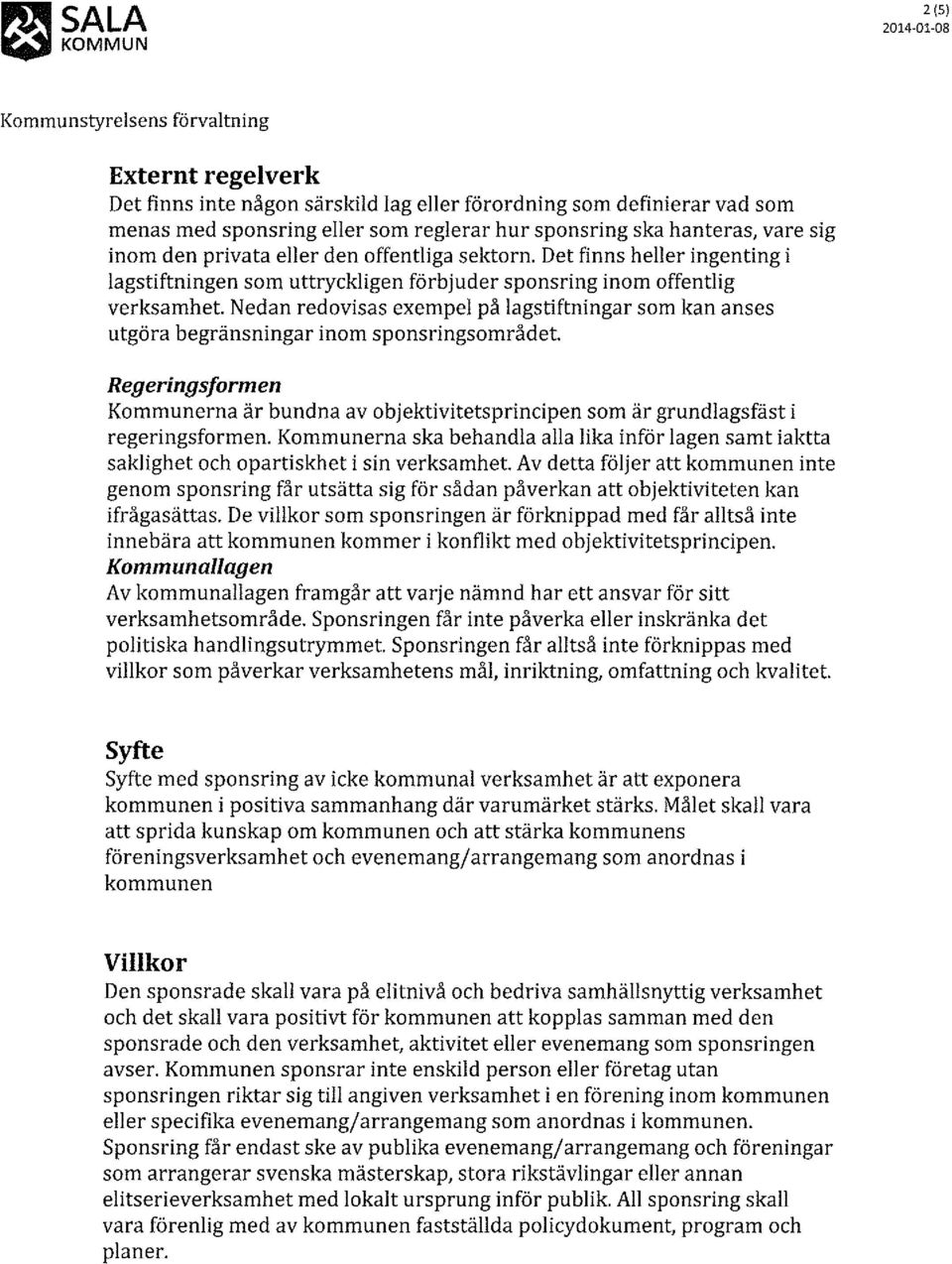 sponsring ska hanteras, vare sig inom den privata eller den offentliga sektorn. Det finns heller ingenting i lagstiftningen som uttryckligen förbjuder sponsring inom offentlig verksamhet.