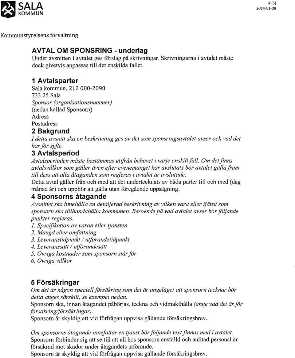 1 Avtalsparter Sala kommun, 212 000-2098 733 25 Sala Sponsor (organisationsnummer) (nedan kallad Sponsorn) Adress Postadress 2 Bakgrund I detta avsnitt ska en beskrivning ges av det som
