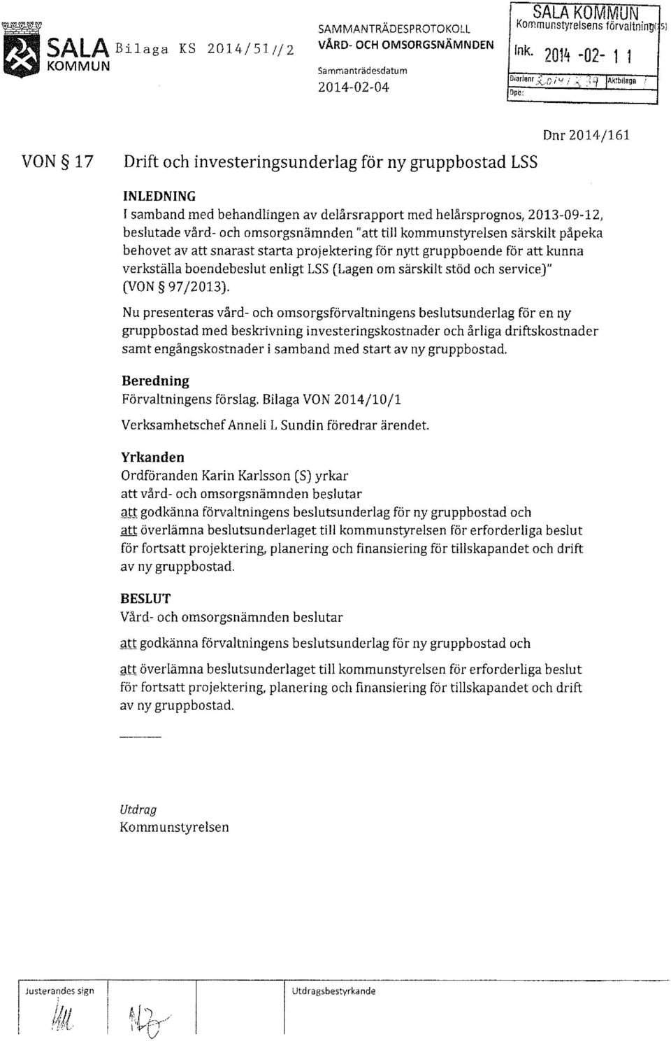 :"'1 jaktbilaga VON 17 Drift och investeringsunderlag för ny gruppbostad LSS Dnr 2014/161 INLEDNING I samband med behandlingen av delårsrapport med helårsprognos, 2013-09-12, beslutade vård- och