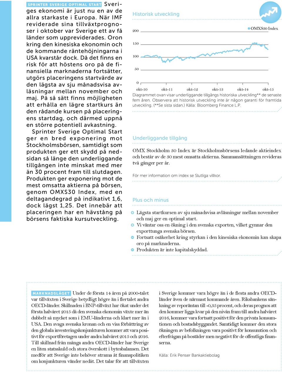 Då det finns en risk för att höstens oro på de finansiella marknaderna fortsätter, utgörs placeringens startvärde av den lägsta av sju månadsvisa avläsningar mellan november och maj.