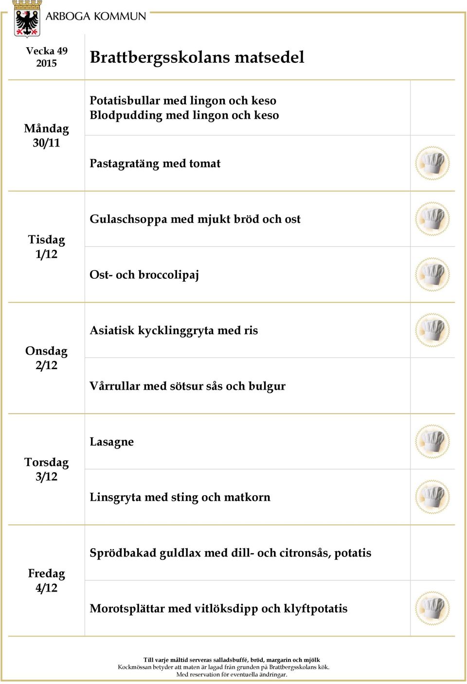 kycklinggryta med ris Vårrullar med sötsur sås och bulgur 3/12 Lasagne Linsgryta med sting och