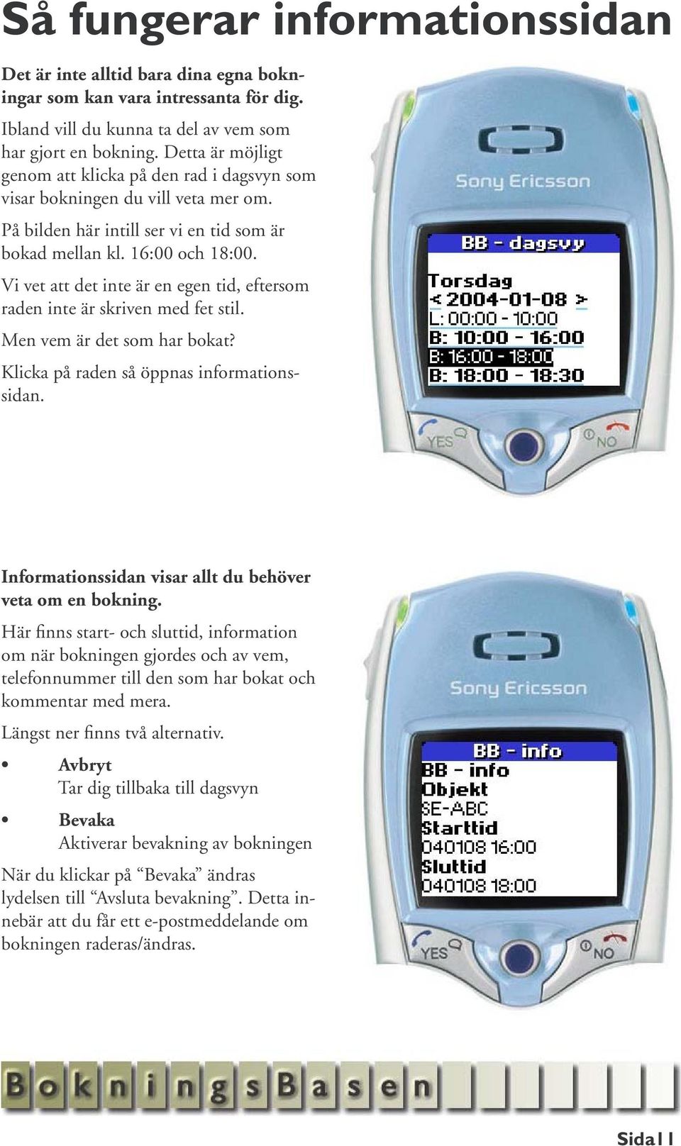 Vi vet att det inte är en egen tid, eftersom raden inte är skriven med fet stil. Men vem är det som har bokat? Klicka på raden så öppnas informationssidan.