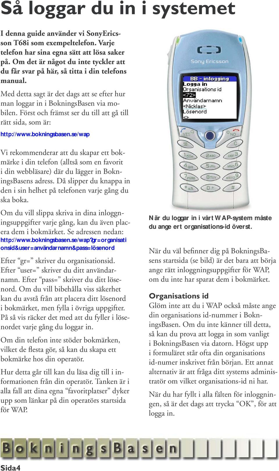 Först och främst ser du till att gå till rätt sida, som är: http://www.bokningsbasen.