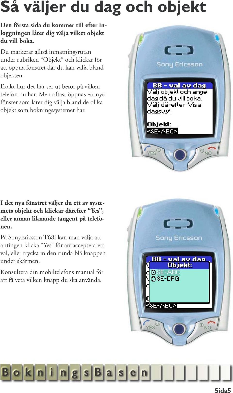 Men oftast öppnas ett nytt fönster som låter dig välja bland de olika objekt som bokningssystemet har.