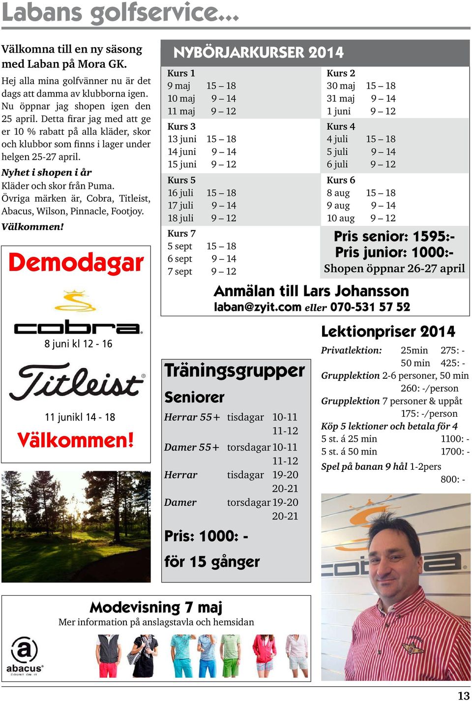 Övriga märken är, Cobra, Titleist, Abacus, Wilson, Pinnacle, Footjoy. Välkommen! Demodagar 8 juni kl 12-16 11 junikl 14-18 Välkommen!