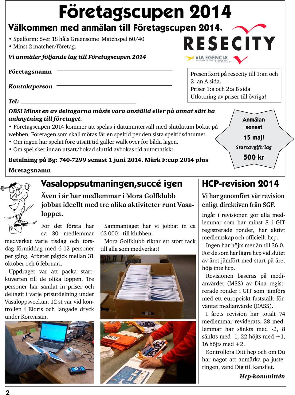 Uppdraget var att packa startkuverten till de olika loppen. Tre personer har samlat in priser och deltagit i varje prisutdelning under Vasaloppsveckan.