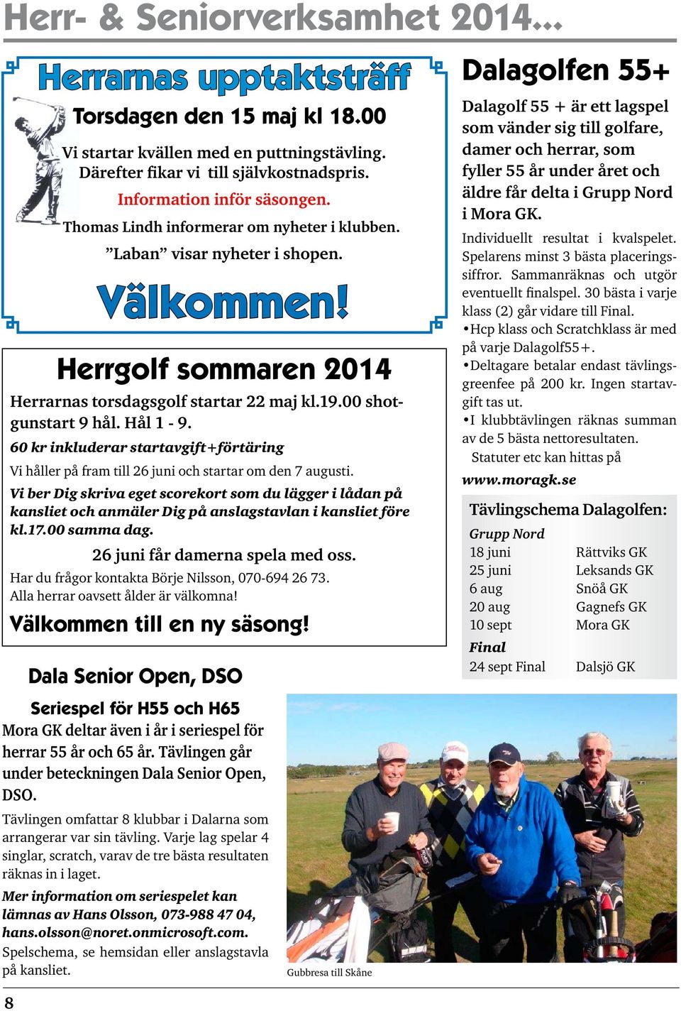 60 kr inkluderar startavgift+förtäring Vi håller på fram till 26 juni och startar om den 7 augusti.