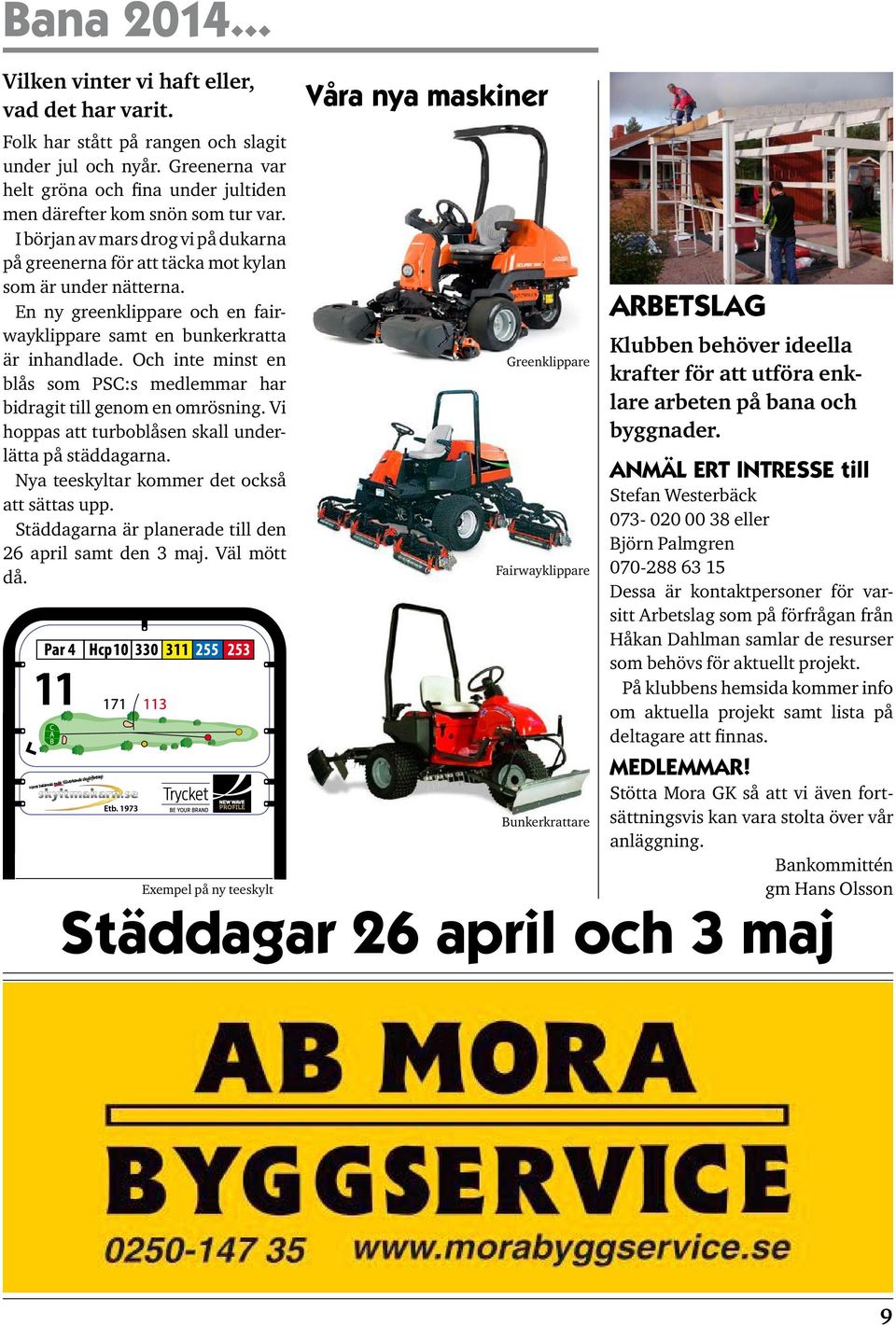 Och inte minst en blås som PSC:s medlemmar har bidragit till genom en omrösning. Vi hoppas att turboblåsen skall underlätta på städdagarna. Nya teeskyltar kommer det också att sättas upp.