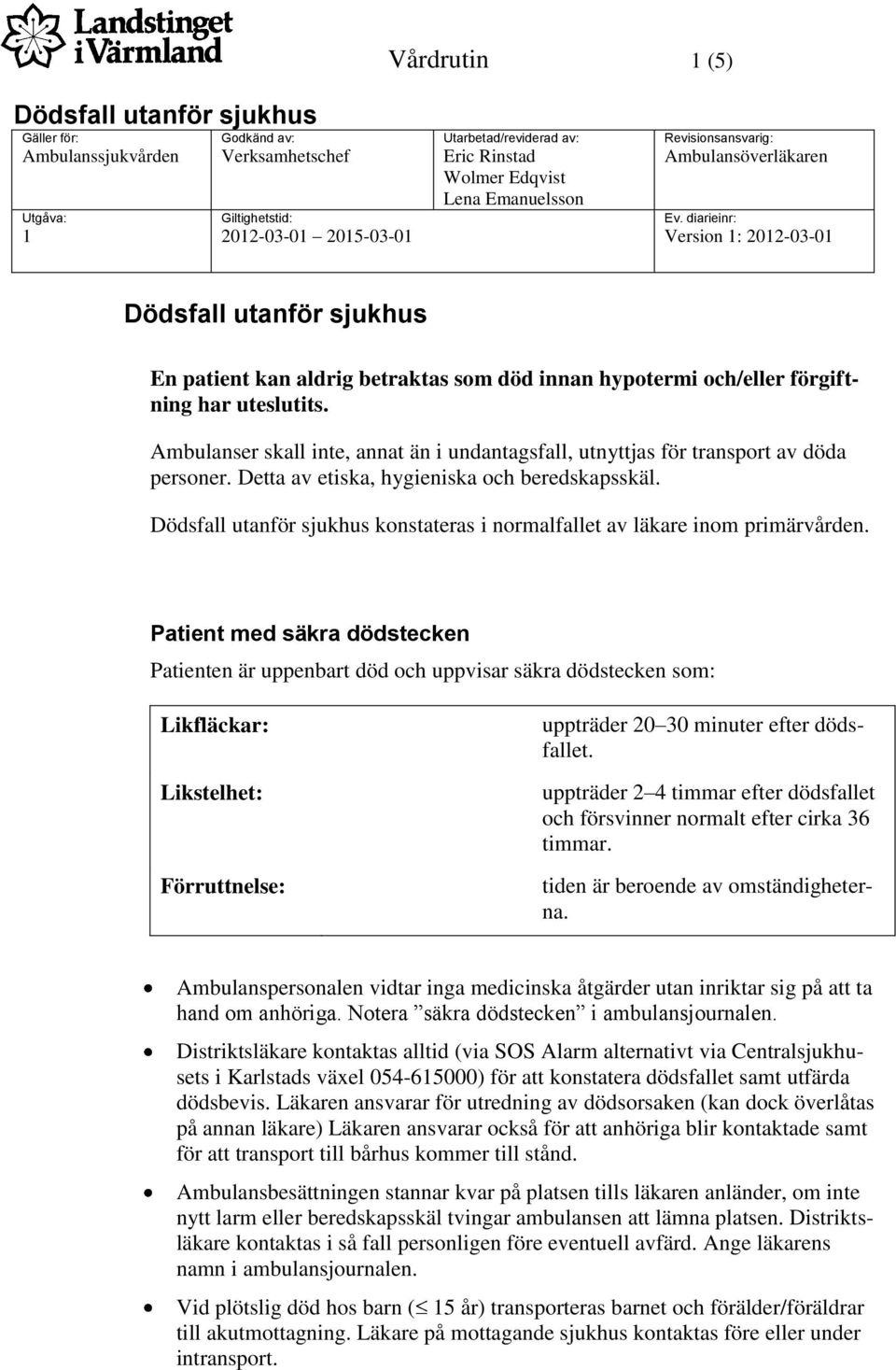 Ambulanser skall inte, annat än i undantagsfall, utnyttjas för transport av döda personer. Detta av etiska, hygieniska och beredskapsskäl. konstateras i normalfallet av läkare inom primärvården.