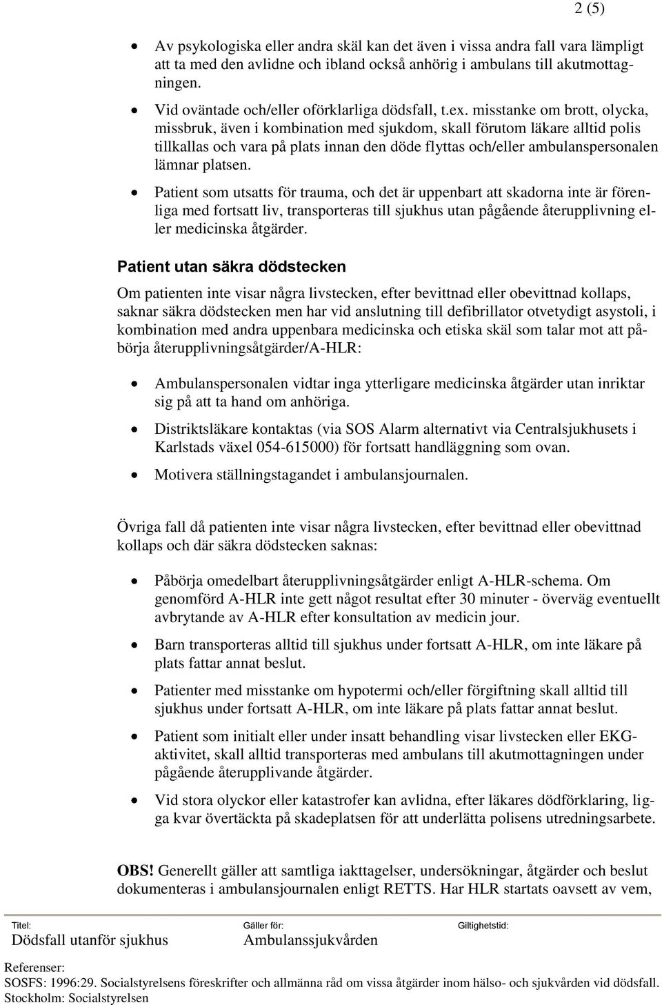 misstanke om brott, olycka, missbruk, även i kombination med sjukdom, skall förutom läkare alltid polis tillkallas och vara på plats innan den döde flyttas och/eller ambulanspersonalen lämnar platsen.