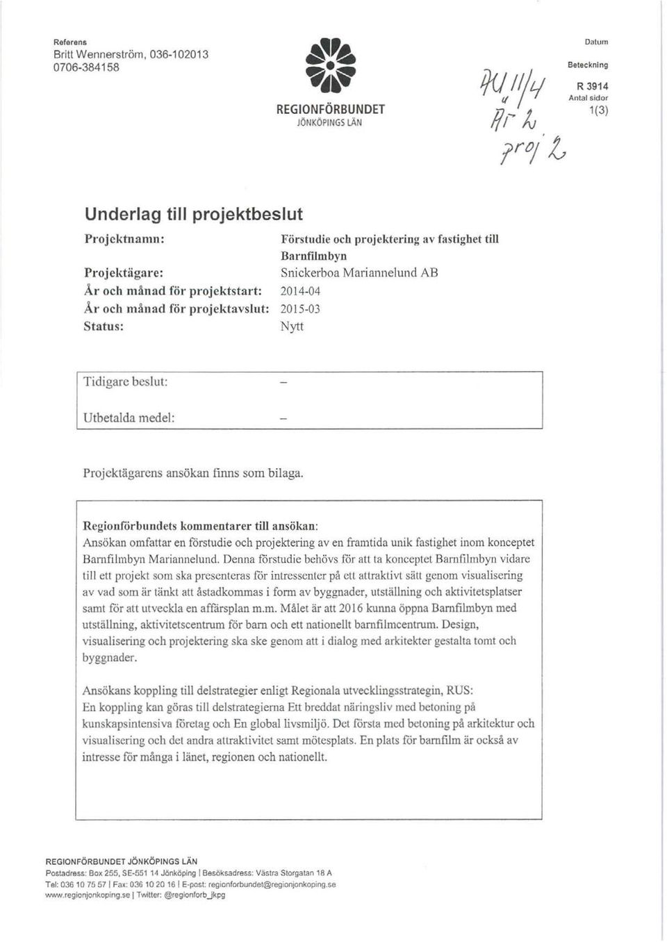 fastigbet till Barnfilmbyn Snickerba Mariannelund AB 2014-04 2015-03 Nytt l Tidigare beslut: ~tbetalda medel: Prjektägarens ansökan finns sm bilaga.