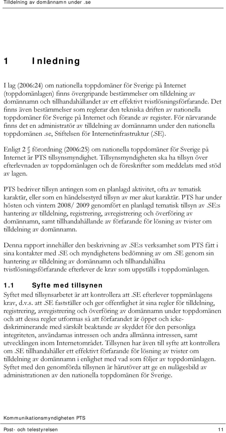 För närvarande finns det en administratör av tilldelning av domännamn under den nationella toppdomänen.se, Stiftelsen för Internetinfrastruktur (.SE).