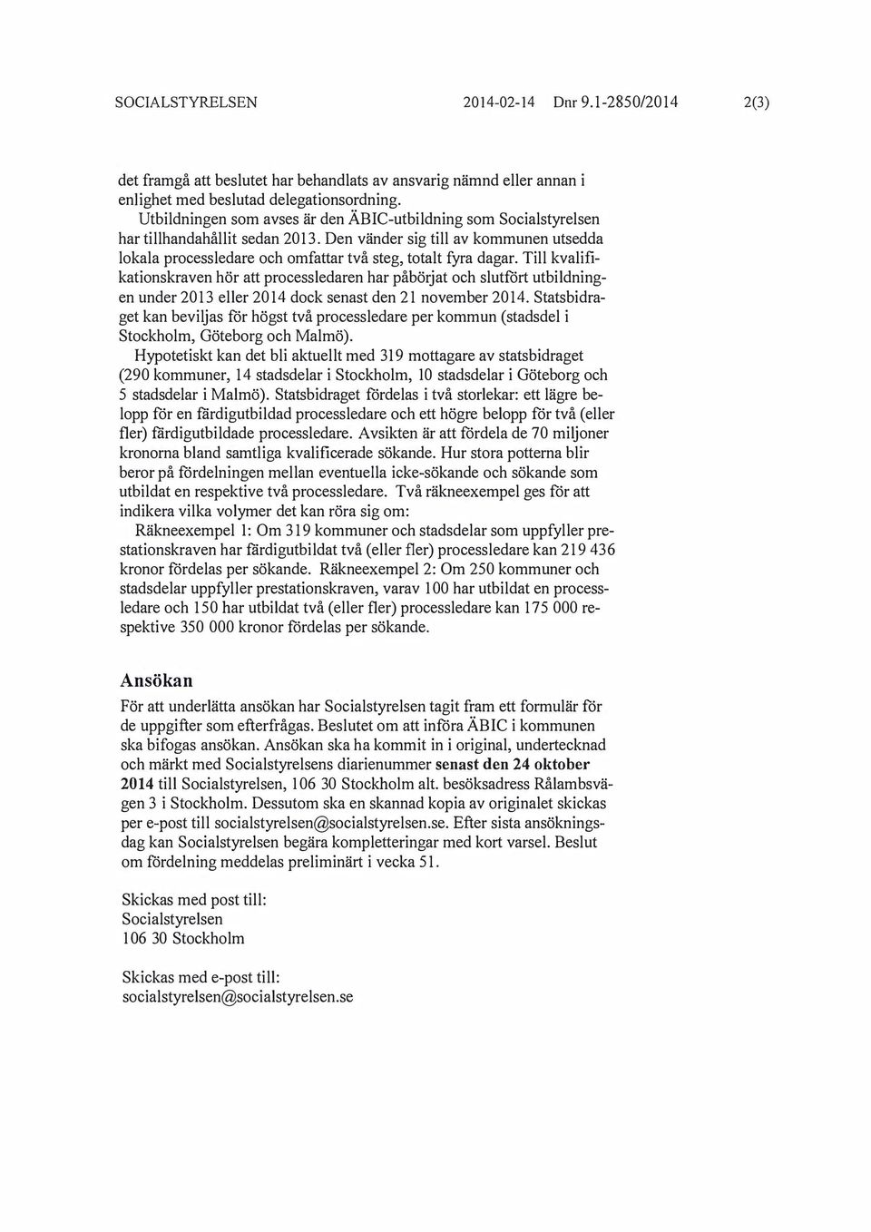 Till kvalifikationskraven hör att processledaren har påbörjat och slutfört utbildningen under 2013 eller 2014 dock senast den 21 november 2014.