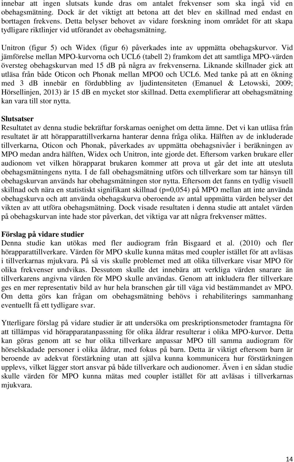 Unitron (figur 5) och Widex (figur 6) påverkades inte av uppmätta obehagskurvor.