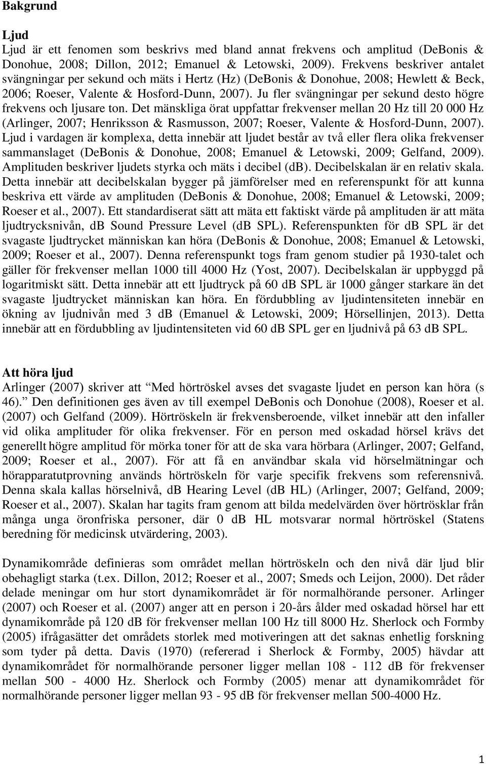 Ju fler svängningar per sekund desto högre frekvens och ljusare ton.