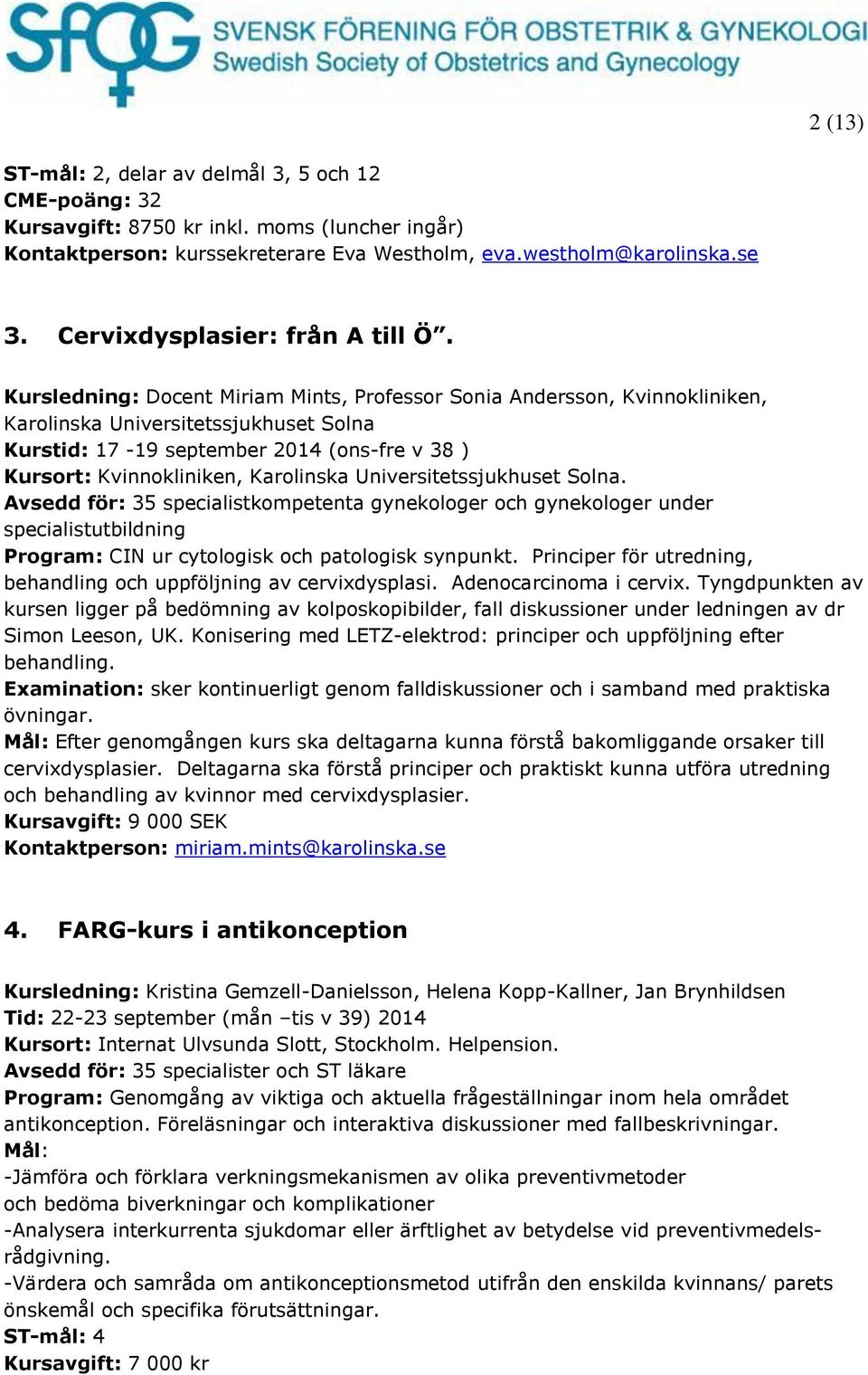 Kursledning: Docent Miriam Mints, Professor Sonia Andersson, Kvinnokliniken, Karolinska Universitetssjukhuset Solna Kurstid: 17-19 september 2014 (ons-fre v 38 ) Kursort: Kvinnokliniken, Karolinska