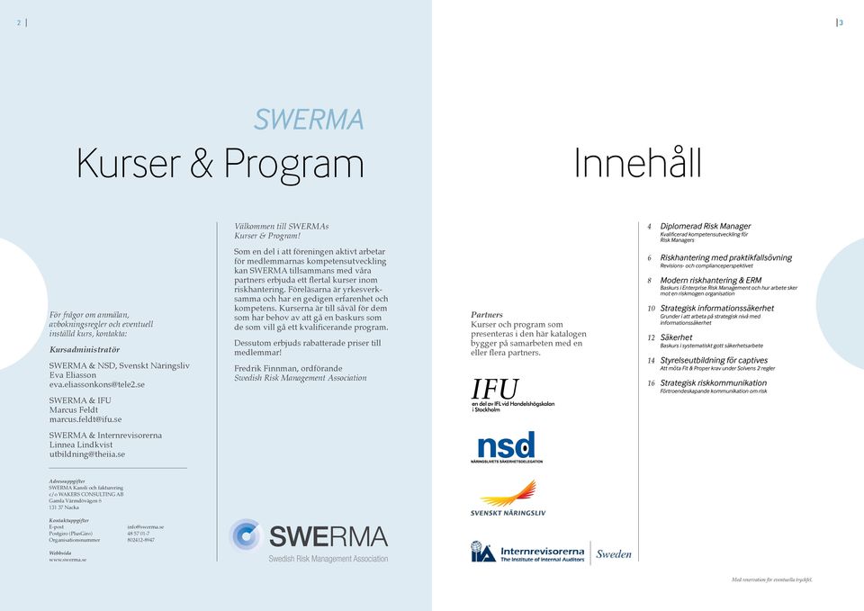 Som en del i att föreningen aktivt arbetar för medlemmarnas kompetensutveckling kan SWERMA tillsammans med våra partners erbjuda ett flertal kurser inom riskhantering.