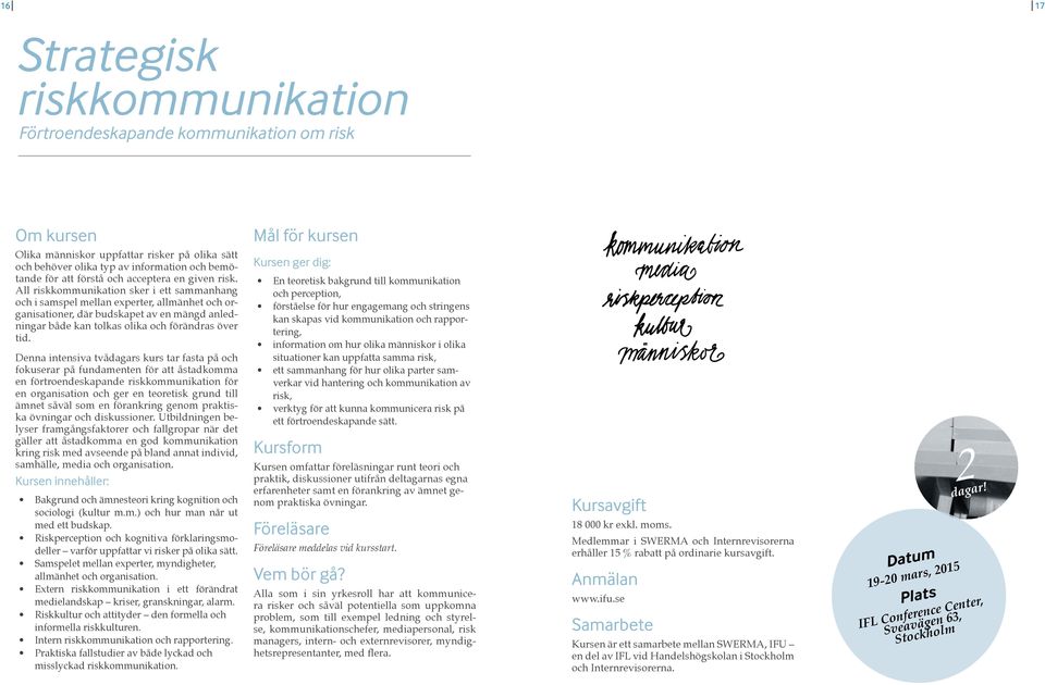 All riskkommunikation sker i ett sammanhang och i samspel mellan experter, allmänhet och organisationer, där budskapet av en mängd anledningar både kan tolkas olika och förändras över tid.