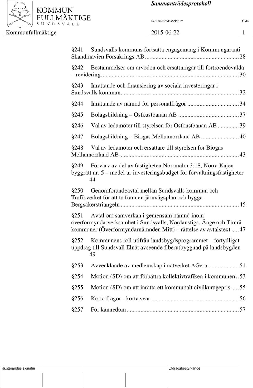 .. 37 246 Val av ledamöter till styrelsen för Ostkustbanan AB... 39 247 Bolagsbildning Biogas Mellannorrland AB... 40 248 Val av ledamöter och ersättare till styrelsen för Biogas Mellannorrland AB.