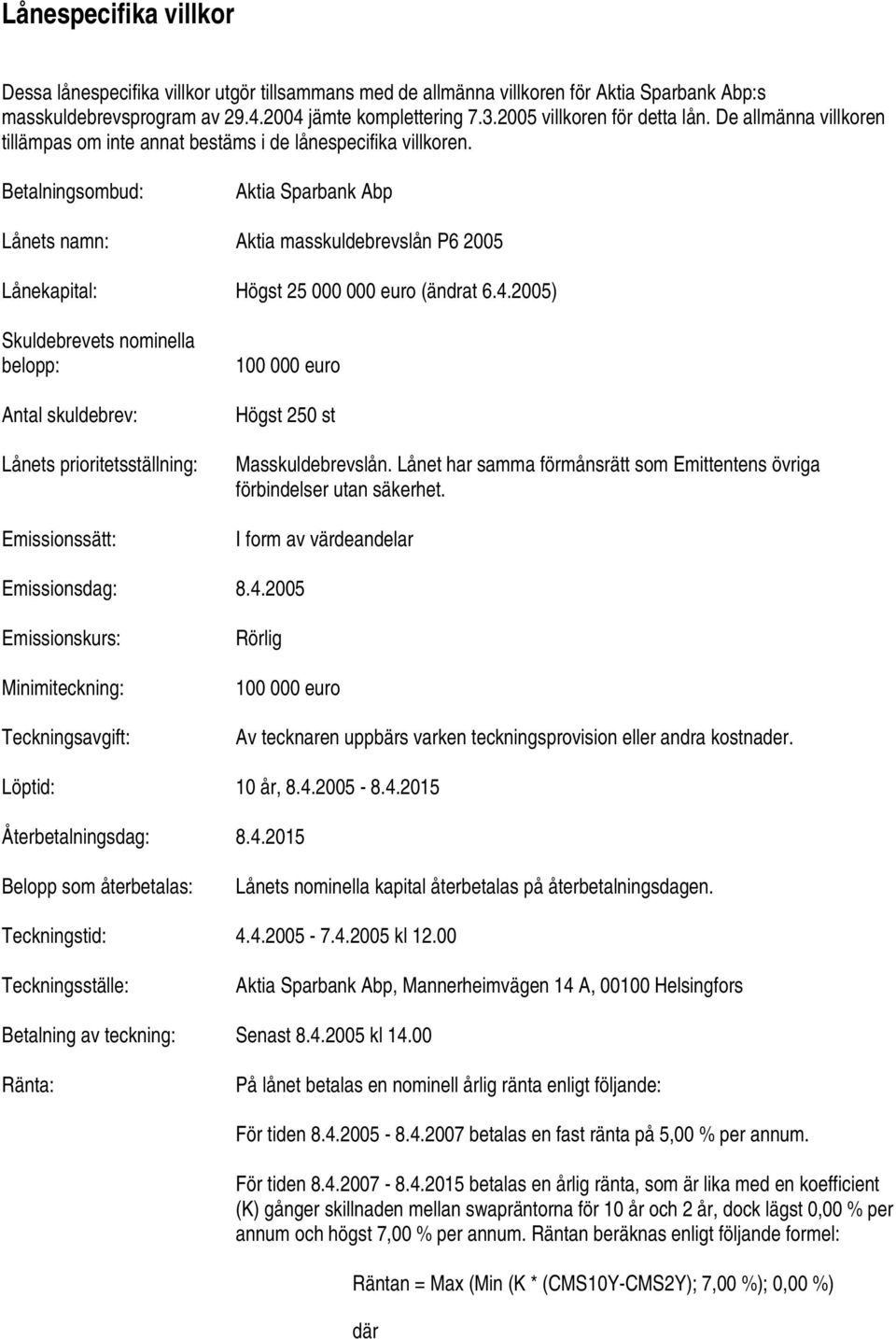 Betalningsombud: Aktia Sparbank Abp Lånets namn: Aktia masskuldebrevslån P6 2005 Lånekapital: Högst 25 000 000 euro (ändrat 6.4.