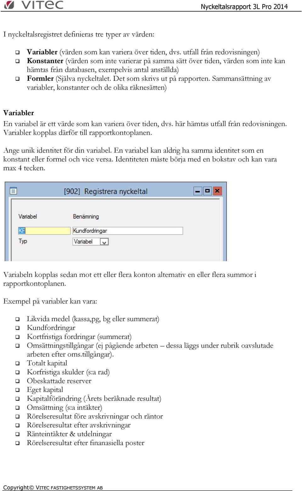 Det som skrivs ut på rapporten. Sammansättning av variabler, konstanter och de olika räknesätten) Variabler En variabel är ett värde som kan variera över tiden, dvs.