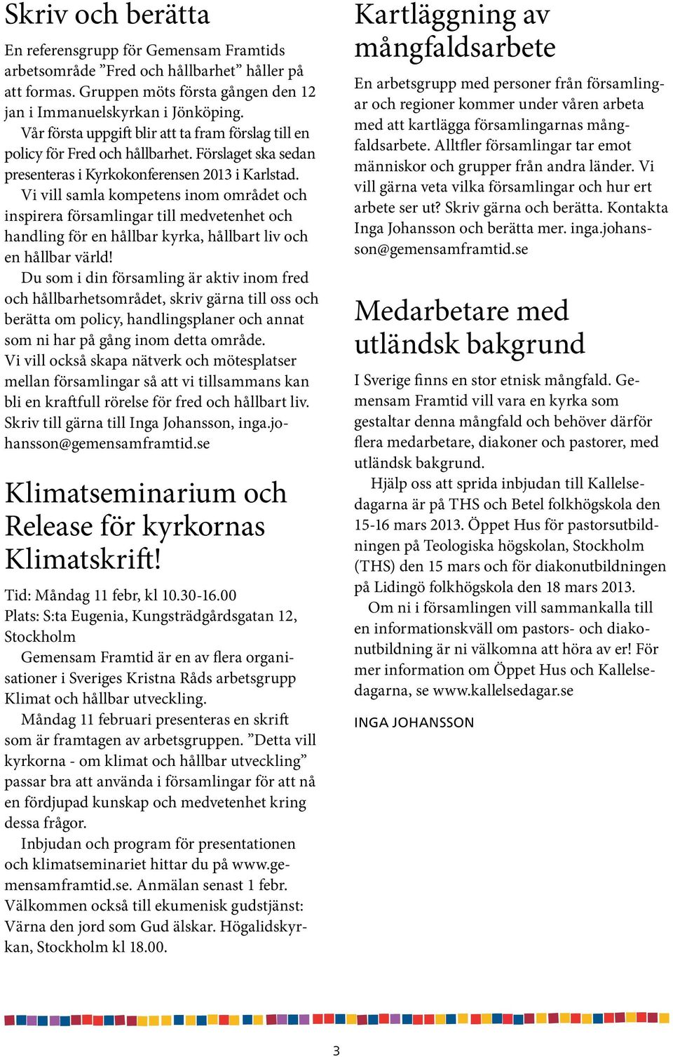 Vi vill samla kompetens inom området och inspirera församlingar till medvetenhet och handling för en hållbar kyrka, hållbart liv och en hållbar värld!
