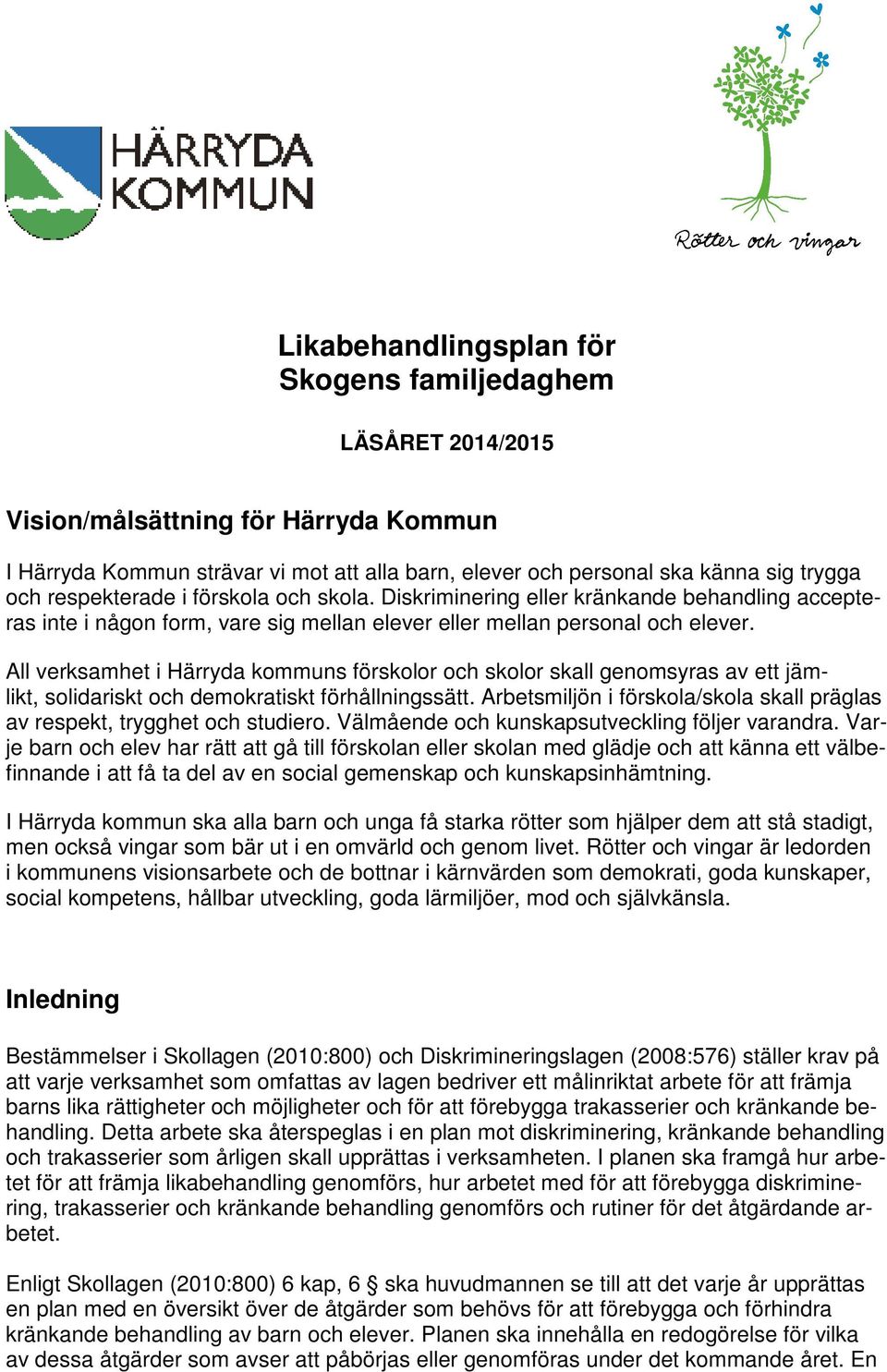 All verksamhet i Härryda kommuns förskolor och skolor skall genomsyras av ett jämlikt, solidariskt och demokratiskt förhållningssätt.