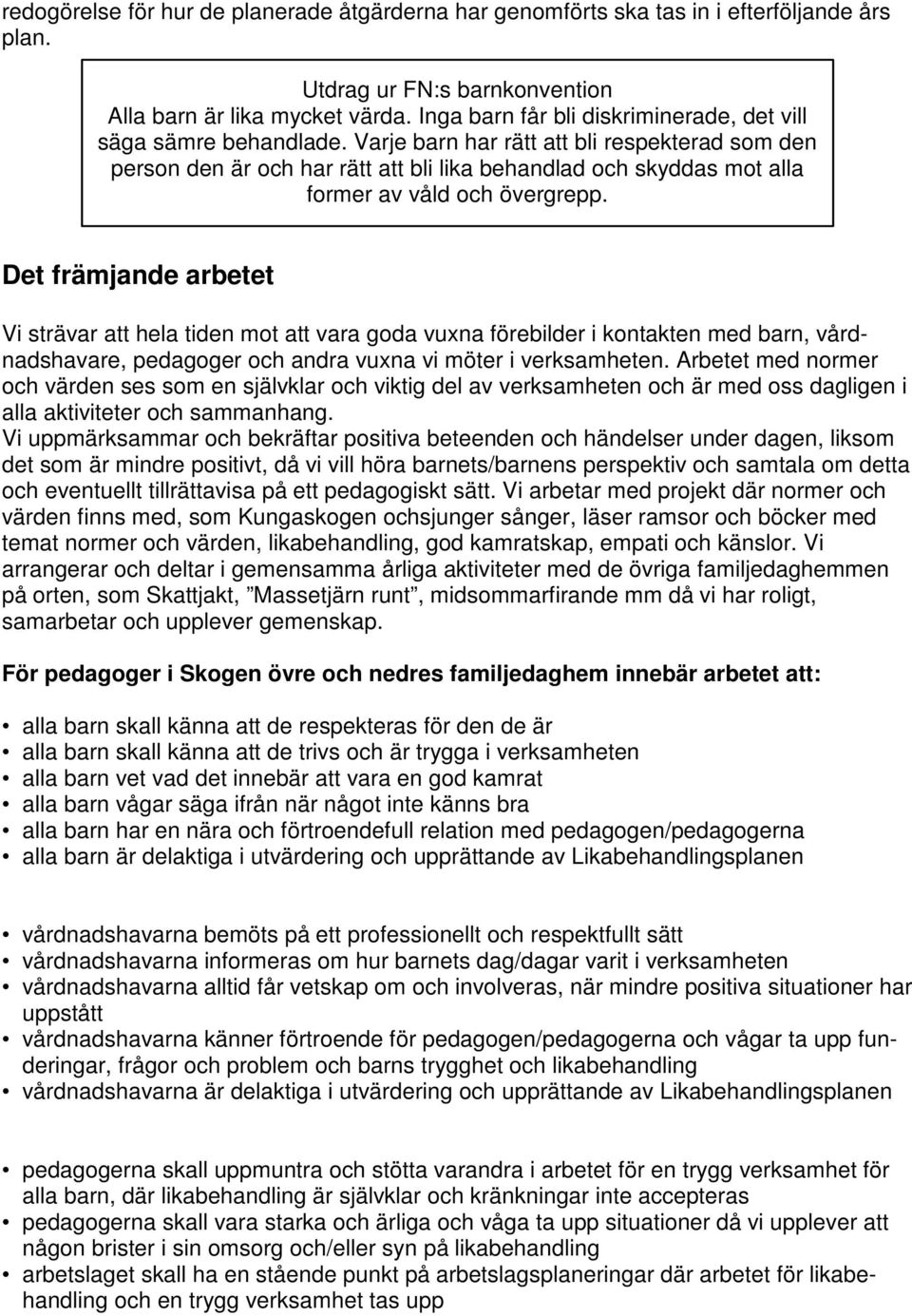 Varje barn har rätt att bli respekterad som den person den är och har rätt att bli lika behandlad och skyddas mot alla former av våld och övergrepp.