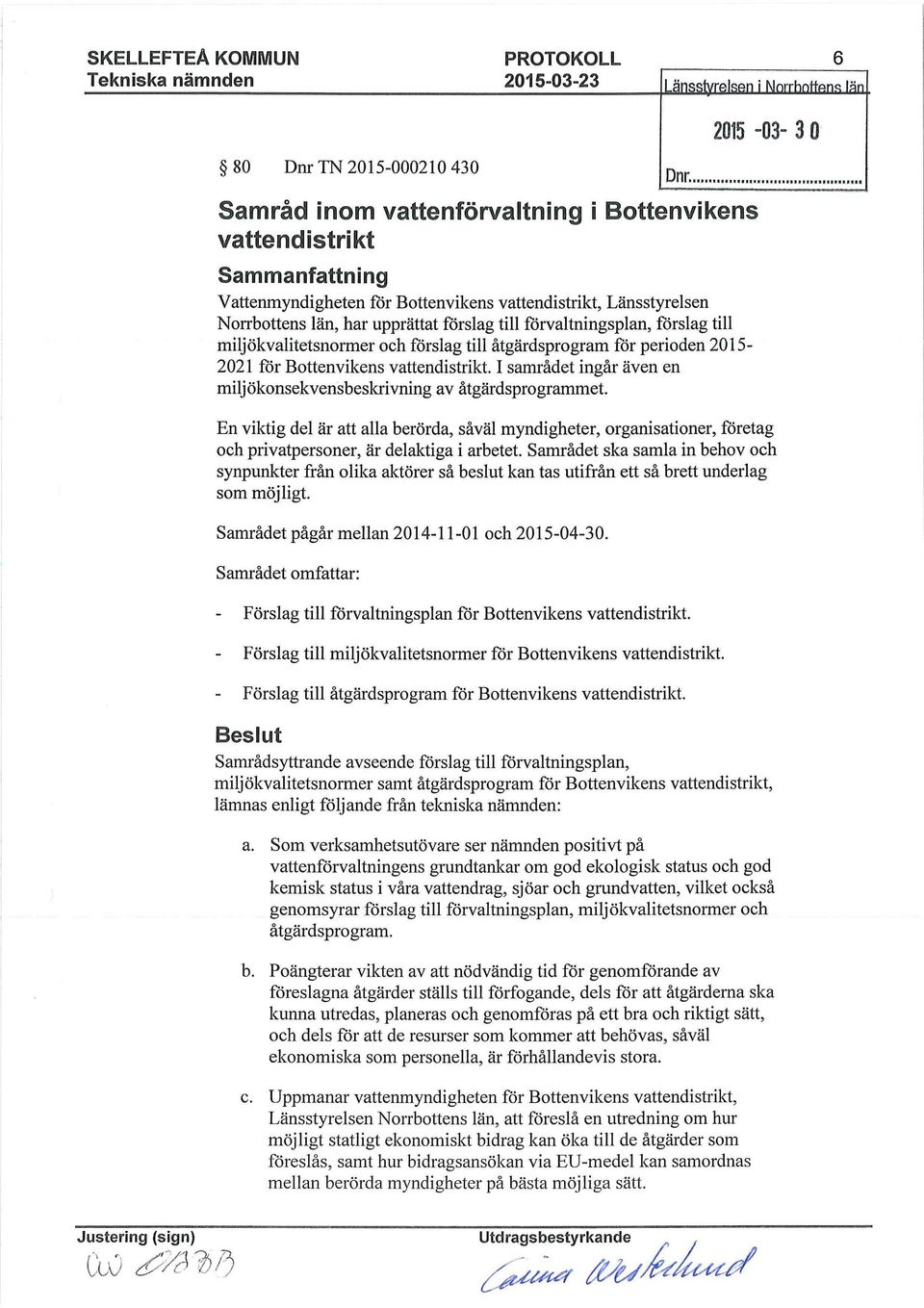 perioden 2015-2021 för Bottenvikens vattendistrikt. I samrådet ingår även en miljökonsekvensbeslcrivning av åtgärdsprogrammet.